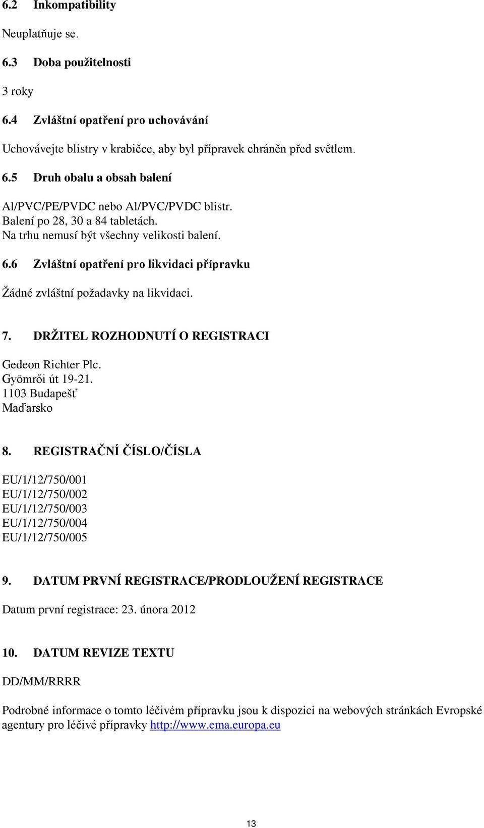 DRŽITEL ROZHODNUTÍ O REGISTRACI Gedeon Richter Plc. Gyömrői út 19-21. 1103 Budapešť Maďarsko 8.