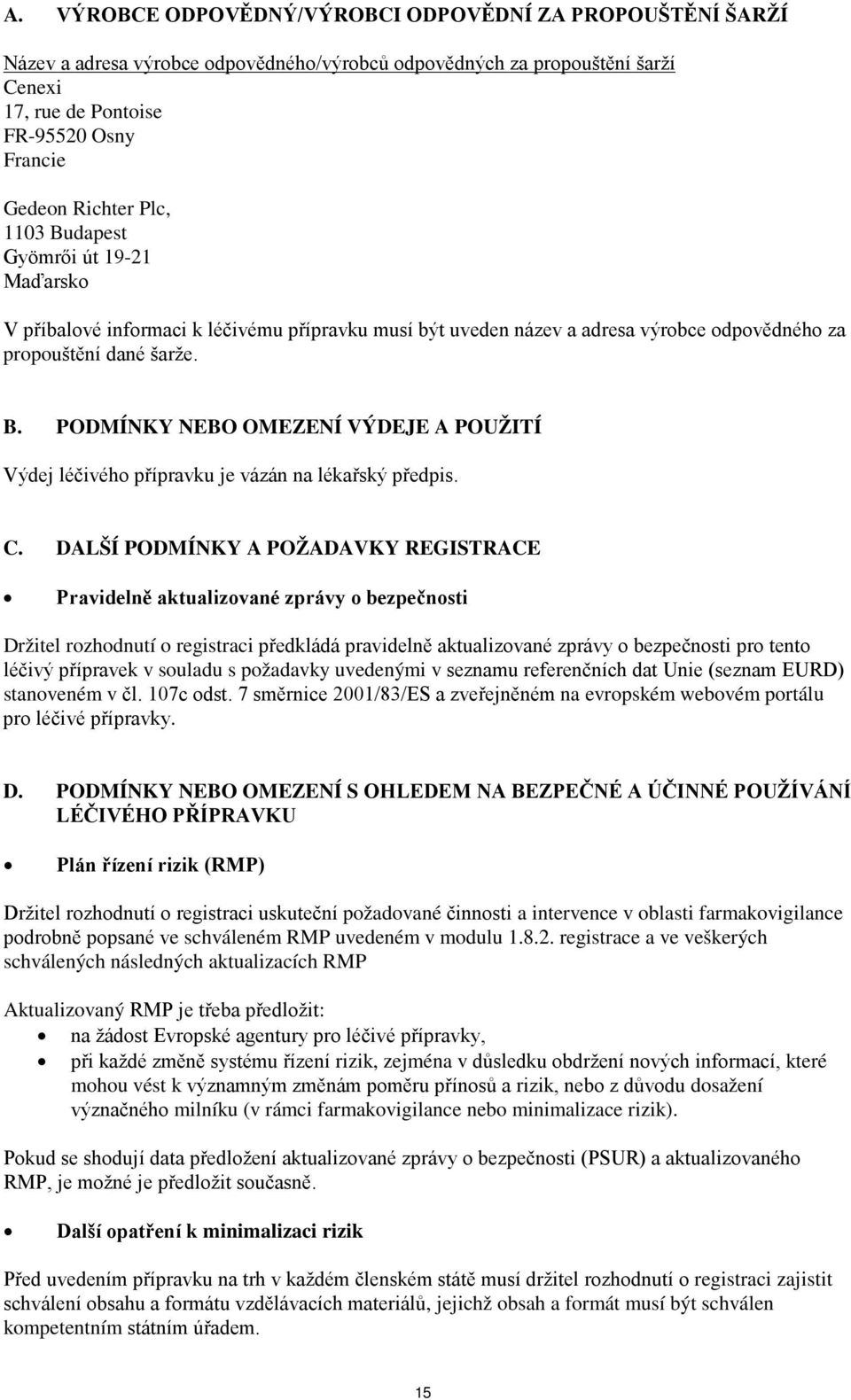 C. DALŠÍ PODMÍNKY A POŽADAVKY REGISTRACE Pravidelně aktualizované zprávy o bezpečnosti Držitel rozhodnutí o registraci předkládá pravidelně aktualizované zprávy o bezpečnosti pro tento léčivý