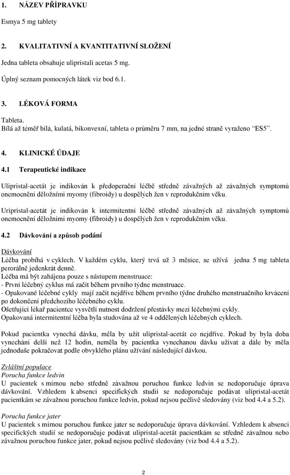 1 Terapeutické indikace Ulipristal-acetát je indikován k předoperační léčbě středně závažných až závažných symptomů onemocnění děložními myomy (fibroidy) u dospělých žen v reprodukčním věku.