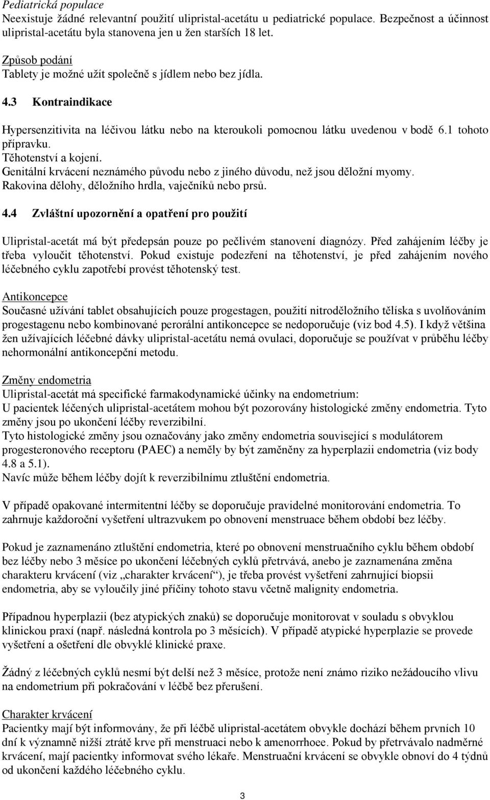 Těhotenství a kojení. Genitální krvácení neznámého původu nebo z jiného důvodu, než jsou děložní myomy. Rakovina dělohy, děložního hrdla, vaječníků nebo prsů. 4.