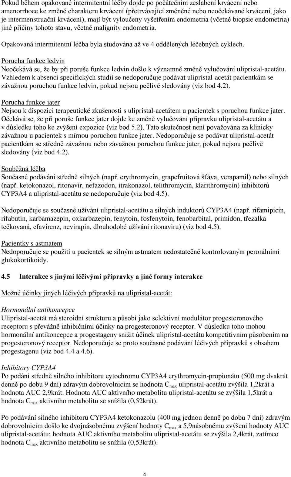 Opakovaná intermitentní léčba byla studována až ve 4 oddělených léčebných cyklech.