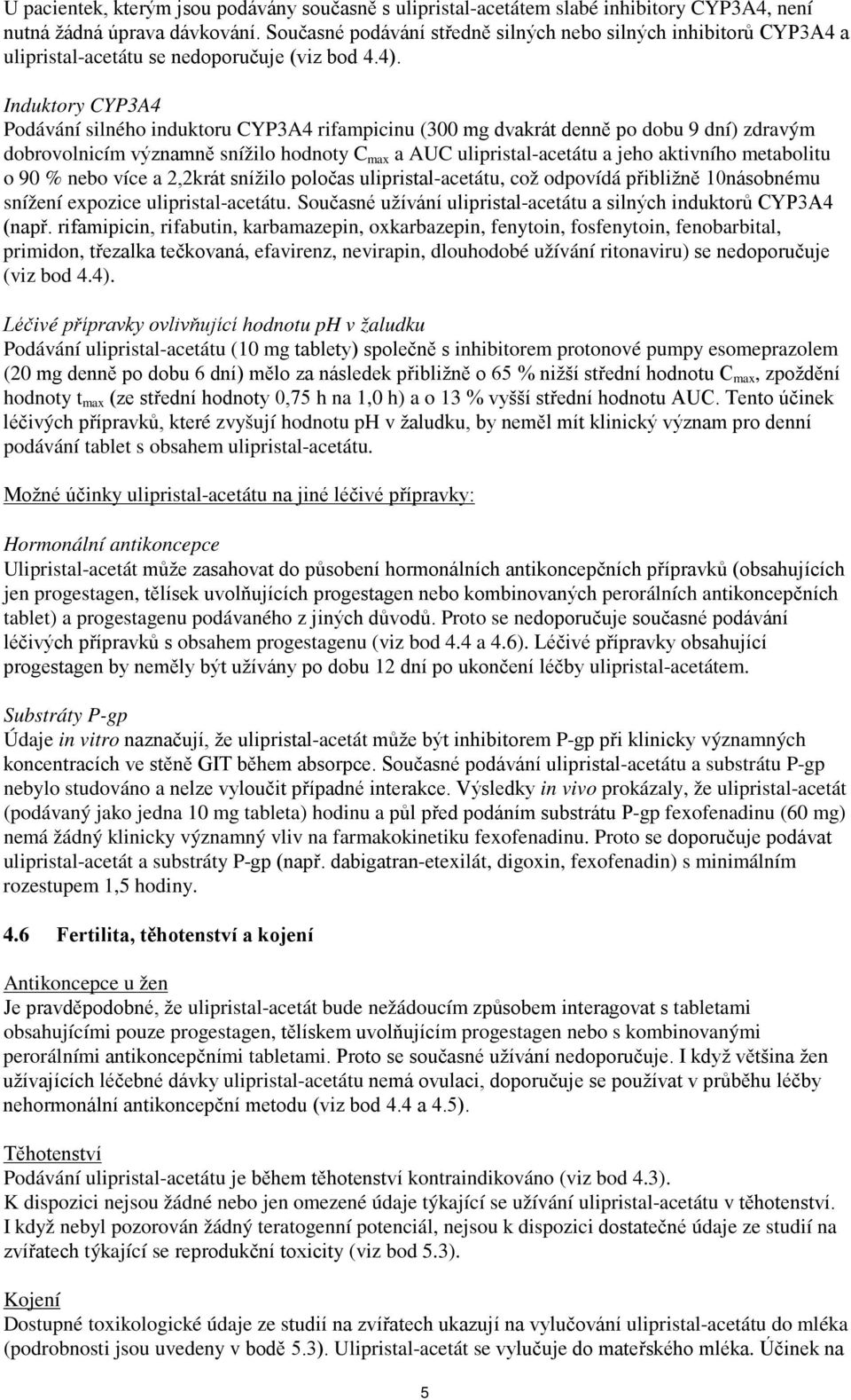 Induktory CYP3A4 Podávání silného induktoru CYP3A4 rifampicinu (300 mg dvakrát denně po dobu 9 dní) zdravým dobrovolnicím významně snížilo hodnoty C max a AUC ulipristal-acetátu a jeho aktivního