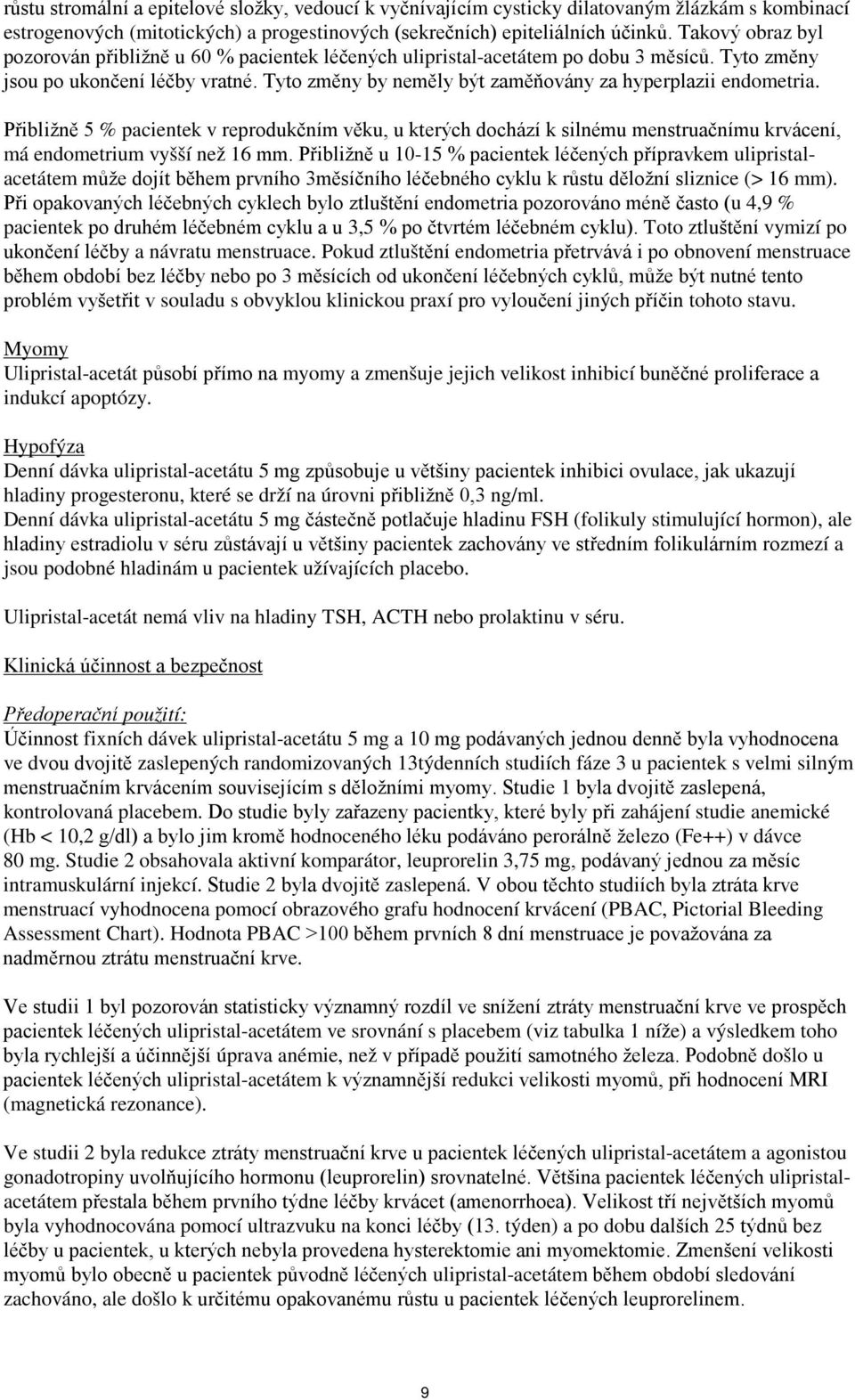 Tyto změny by neměly být zaměňovány za hyperplazii endometria. Přibližně 5 % pacientek v reprodukčním věku, u kterých dochází k silnému menstruačnímu krvácení, má endometrium vyšší než 16 mm.