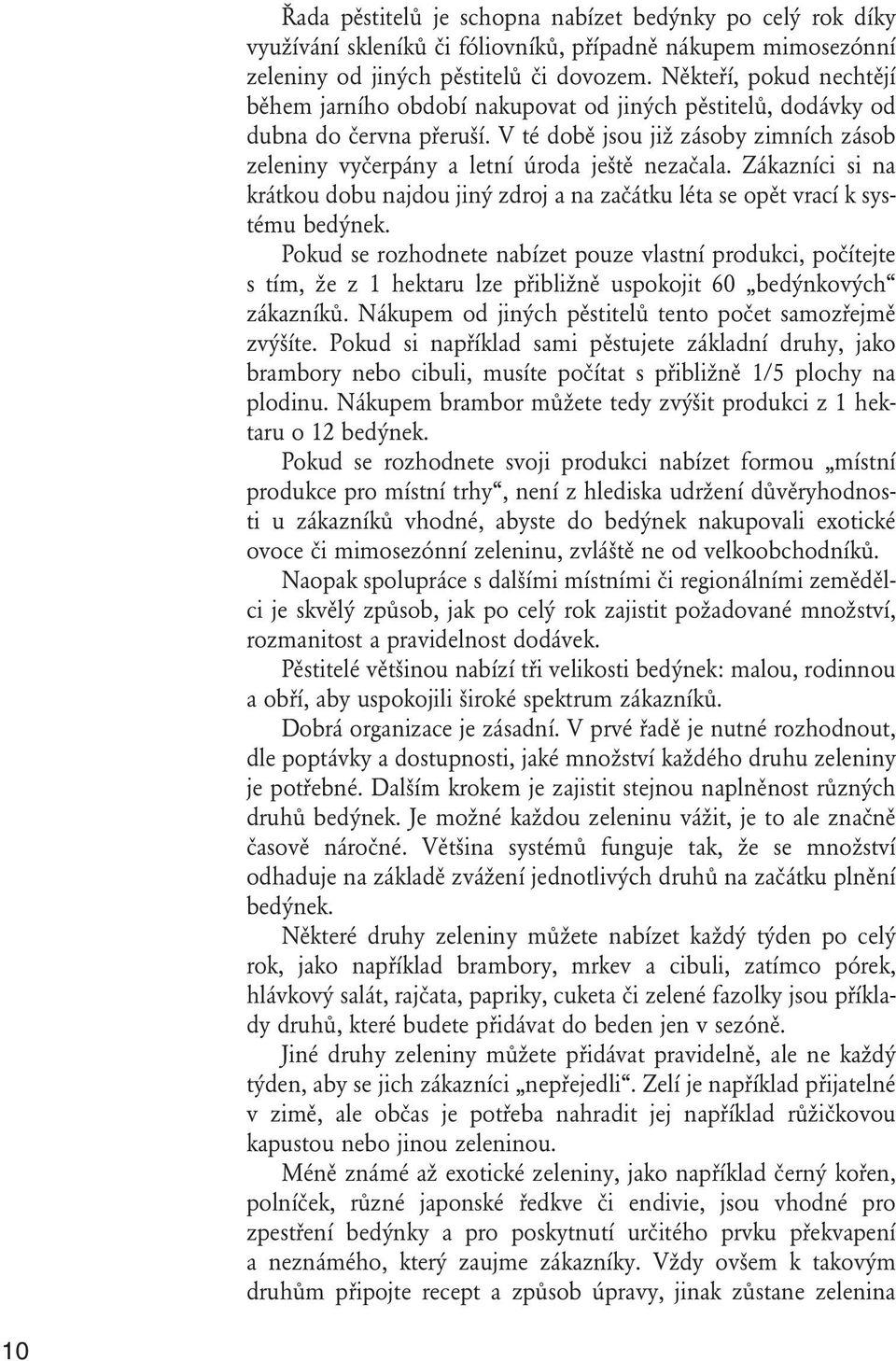 Zákazníci si na krátkou dobu najdou jiný zdroj a na začátku léta se opět vrací k systému bedýnek.