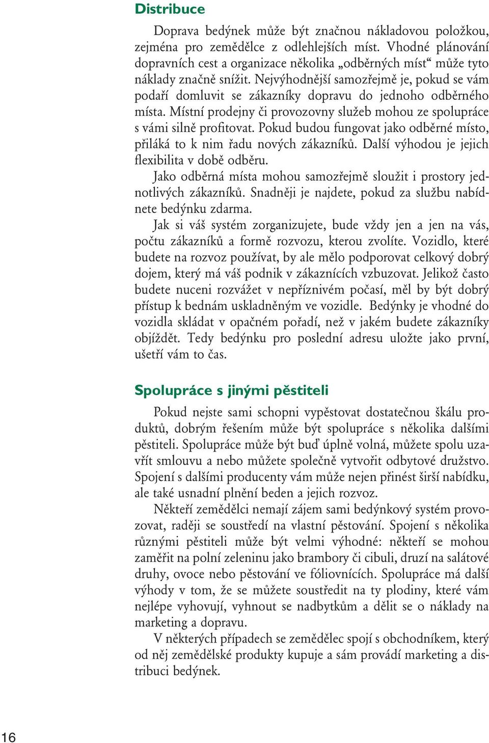 Nejvýhodnější samozřejmě je, pokud se vám podaří domluvit se zákazníky dopravu do jednoho odběrného místa. Místní prodejny či provozovny služeb mohou ze spolupráce s vámi silně profitovat.