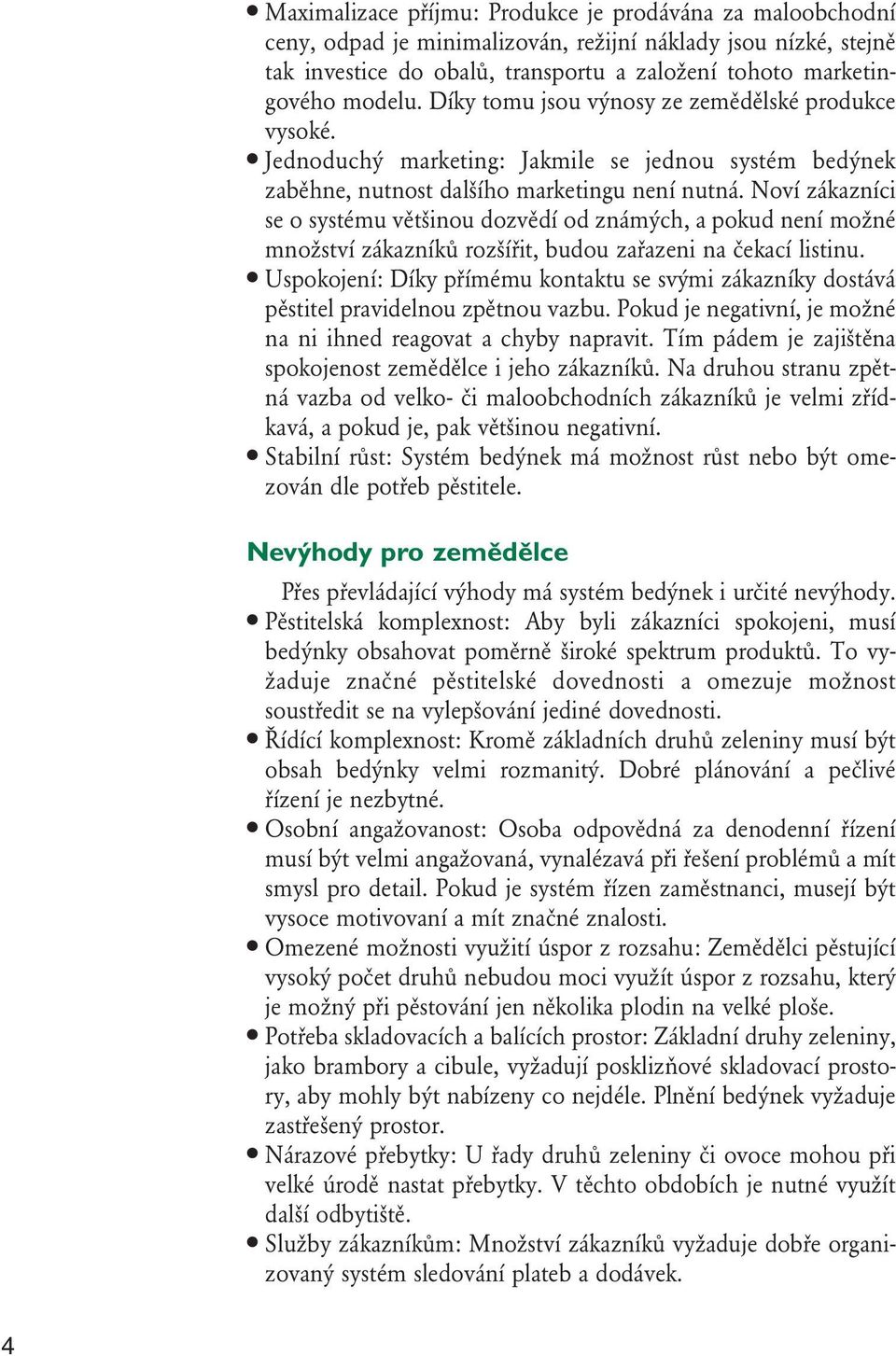 Noví zákazníci se o systému většinou dozvědí od známých, a pokud není možné množství zákazníků rozšířit, budou zařazeni na čekací listinu.