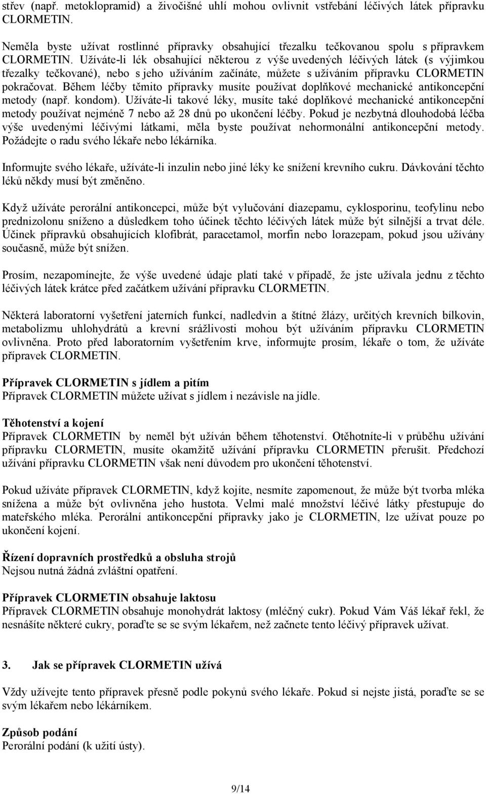 Užíváte-li lék obsahující některou z výše uvedených léčivých látek (s výjimkou třezalky tečkované), nebo s jeho užíváním začínáte, můžete s užíváním přípravku CLORMETIN pokračovat.