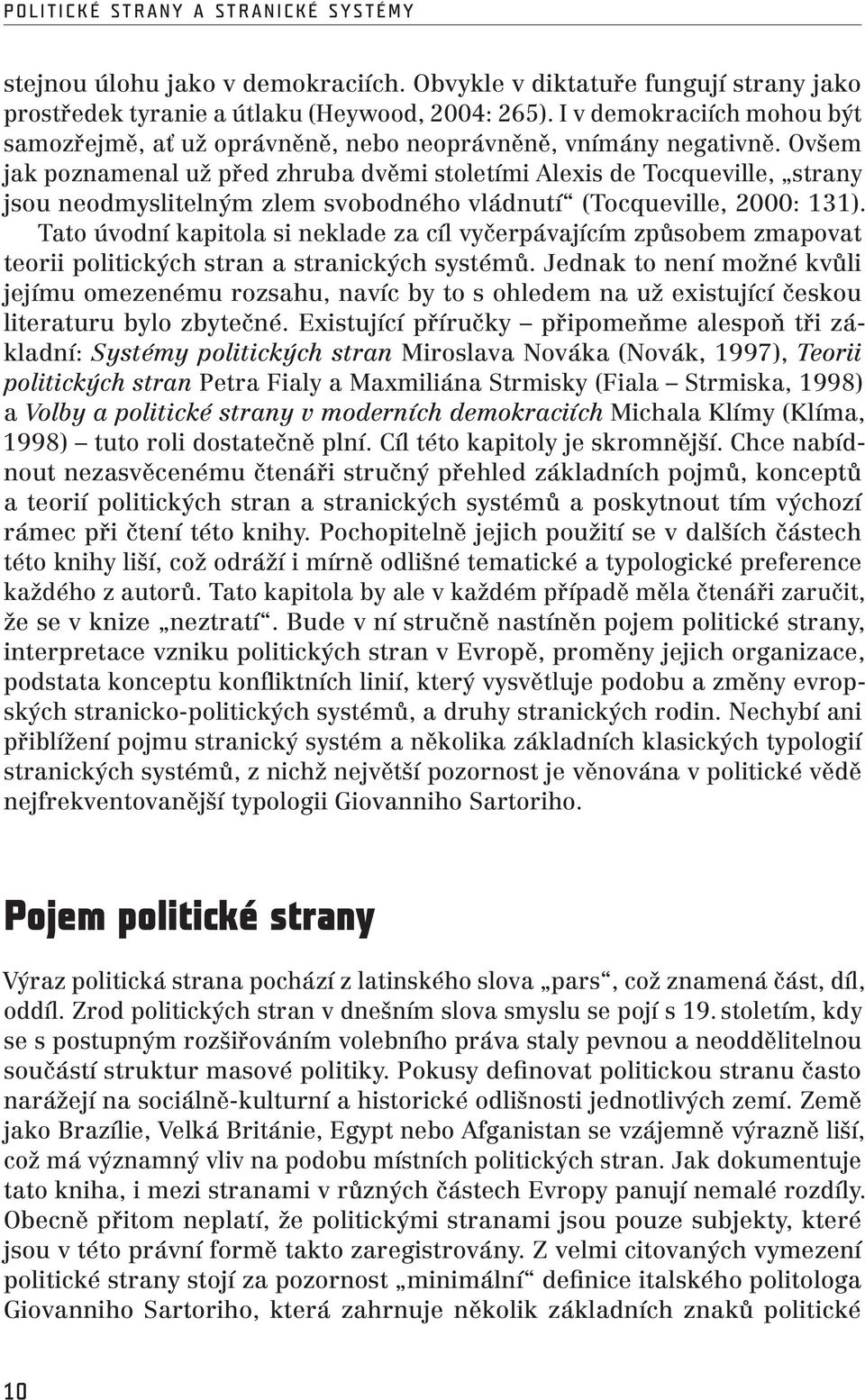 Ovšem jak poznamenal už před zhruba dvěmi stoletími Alexis de Tocqueville, strany jsou neodmyslitelným zlem svobodného vládnutí (Tocqueville, 2000: 131).