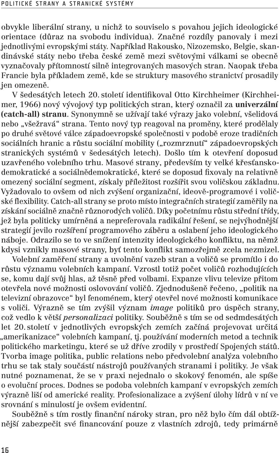 napříkladrakousko,nizozemsko,belgie,skandinávské státy nebo třeba české země mezi světovými válkami se obecně vyznačovaly přítomností silně integrovaných masových stran.