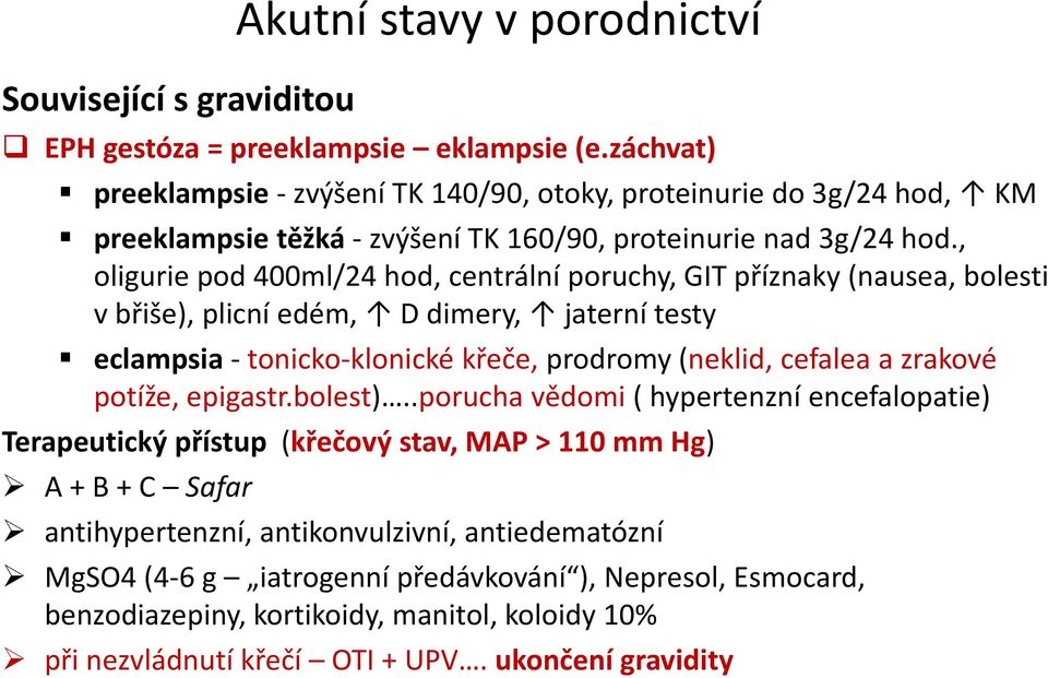 , oligurie pod 400ml/24 hod, centrální poruchy, GIT příznaky (nausea, bolesti v břiše), plicní edém, D dimery, jaterní testy eclampsia - tonicko-klonické křeče, prodromy (neklid, cefalea a