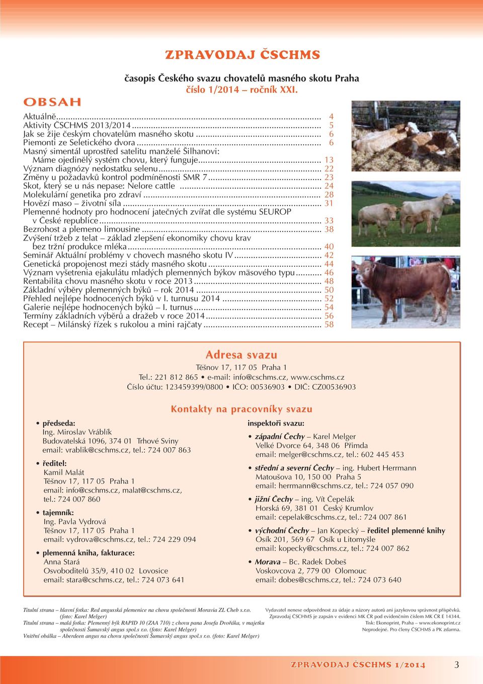 .. 22 Zmûny u poïadavkû kontrol podmínûnosti SMR 7... 23 Skot, kter se u nás nepase: Nelore cattle... 24 Molekulární genetika pro zdraví... 28 Hovûzí maso Ïivotní síla.