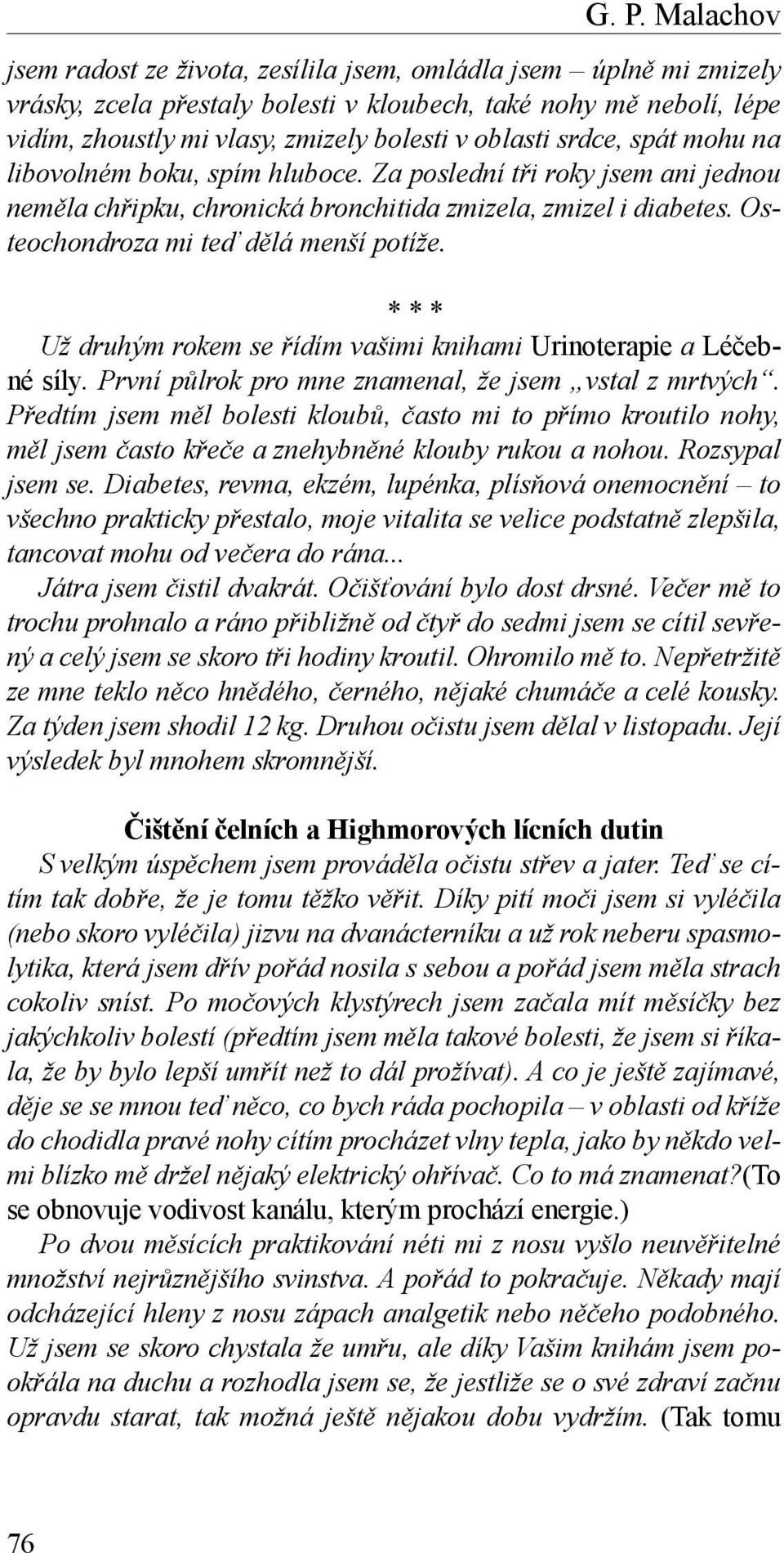 Osteochondroza mi teď dělá menší potíže. * * * Už druhým rokem se řídím vašimi knihami Urinoterapie a Léčebné síly. První půlrok pro mne znamenal, že jsem vstal z mrtvých.