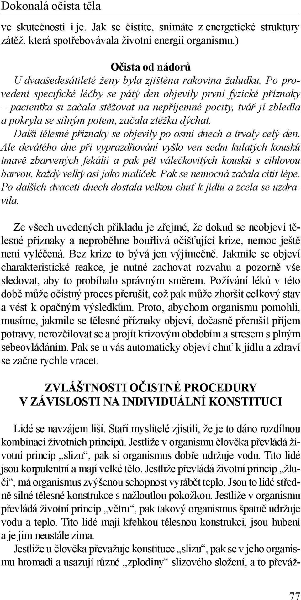 Po provedení specifické léčby se pátý den objevily první fyzické příznaky pacientka si začala stěžovat na nepříjemné pocity, tvář jí zbledla a pokryla se silným potem, začala ztěžka dýchat.