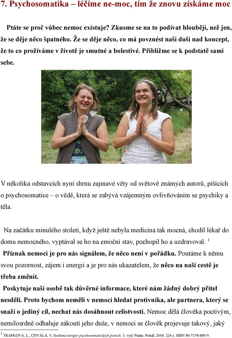 V několika odstavcích nyní shrnu zajmavé věty od světově známých autorů, píšících o psychosomatice o vědě, která se zabývá vzájemným ovlivňováním se psychiky a těla.