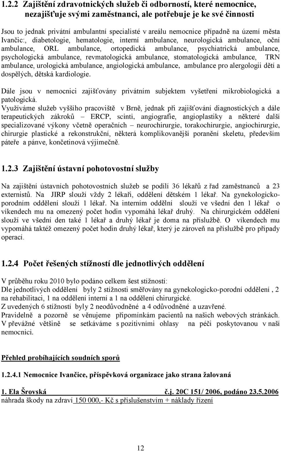 ambulance, revmatologická ambulance, stomatologická ambulance, TRN ambulance, urologická ambulance, angiologická ambulance, ambulance pro alergologii dětí a dospělých, dětská kardiologie.