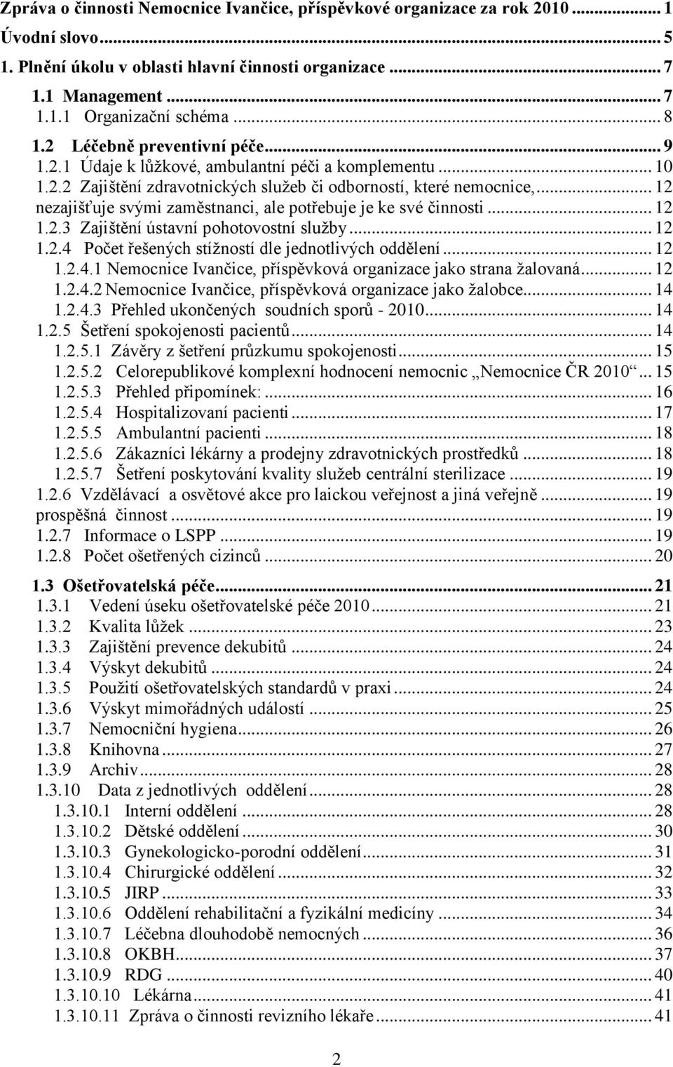 .. 12 nezajišťuje svými zaměstnanci, ale potřebuje je ke své činnosti... 12 1.2.3 Zajištění ústavní pohotovostní sluţby... 12 1.2.4 Počet řešených stíţností dle jednotlivých oddělení... 12 1.2.4.1 Nemocnice Ivančice, příspěvková organizace jako strana ţalovaná.