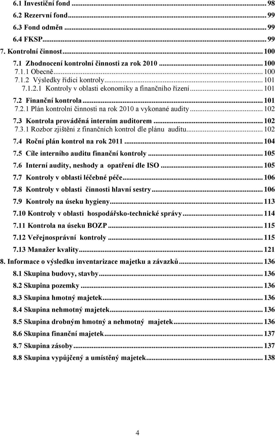 3 Kontrola prováděná interním auditorem... 102 7.3.1 Rozbor zjištění z finančních kontrol dle plánu auditu... 102 7.4 Roční plán kontrol na rok 2011... 104 7.5 Cíle interního auditu finanční kontroly.