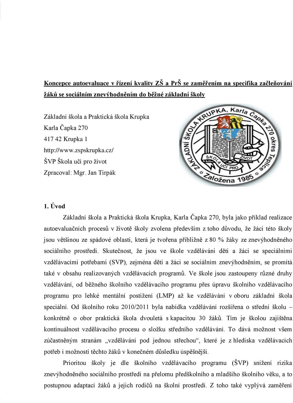 Úvod Základní škola a Praktická škola Krupka, Karla Čapka 270, byla jako příklad realizace autoevaluačních procesů v životě školy zvolena především z toho důvodu, že žáci této školy jsou většinou ze