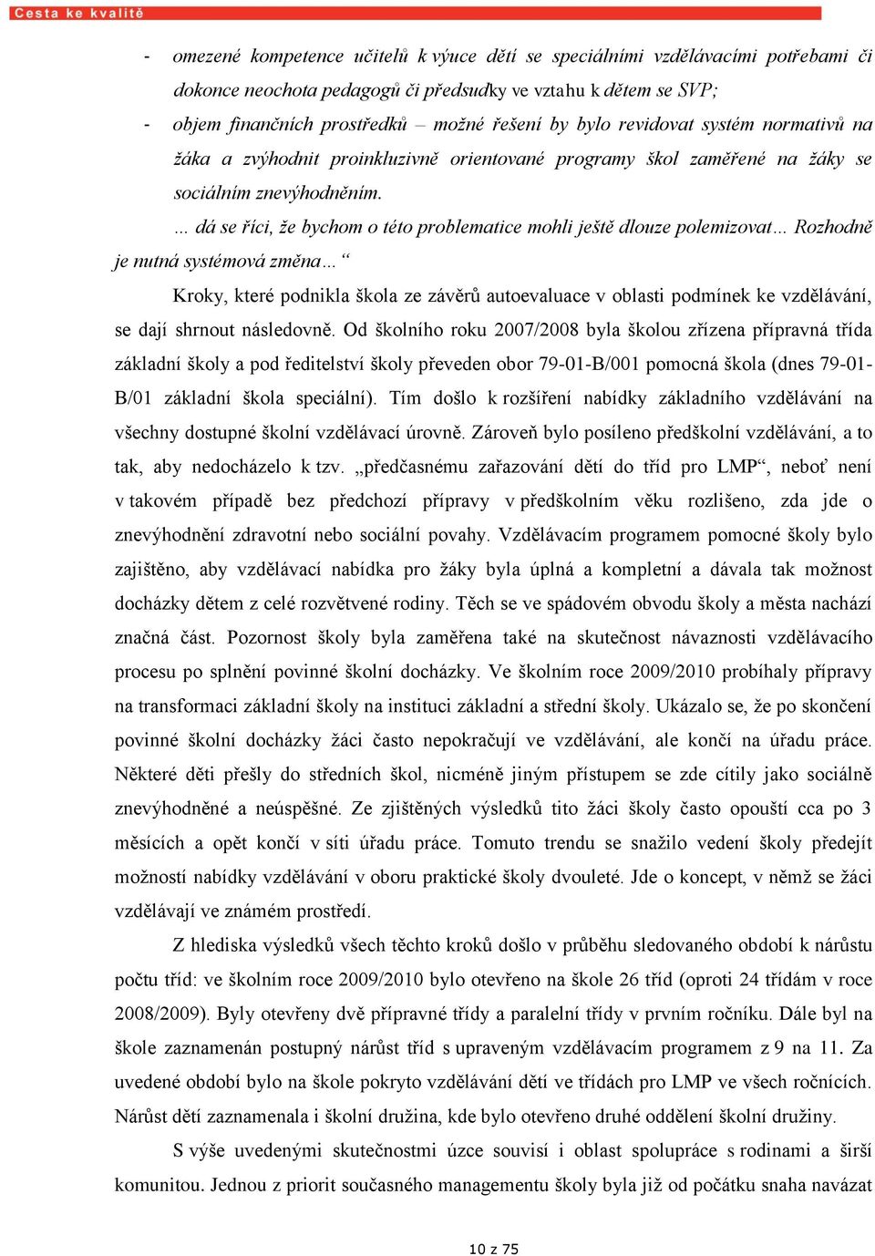 dá se říci, že bychom o této problematice mohli ještě dlouze polemizovat Rozhodně je nutná systémová změna Kroky, které podnikla škola ze závěrů autoevaluace v oblasti podmík ke vzdělávání, se dají