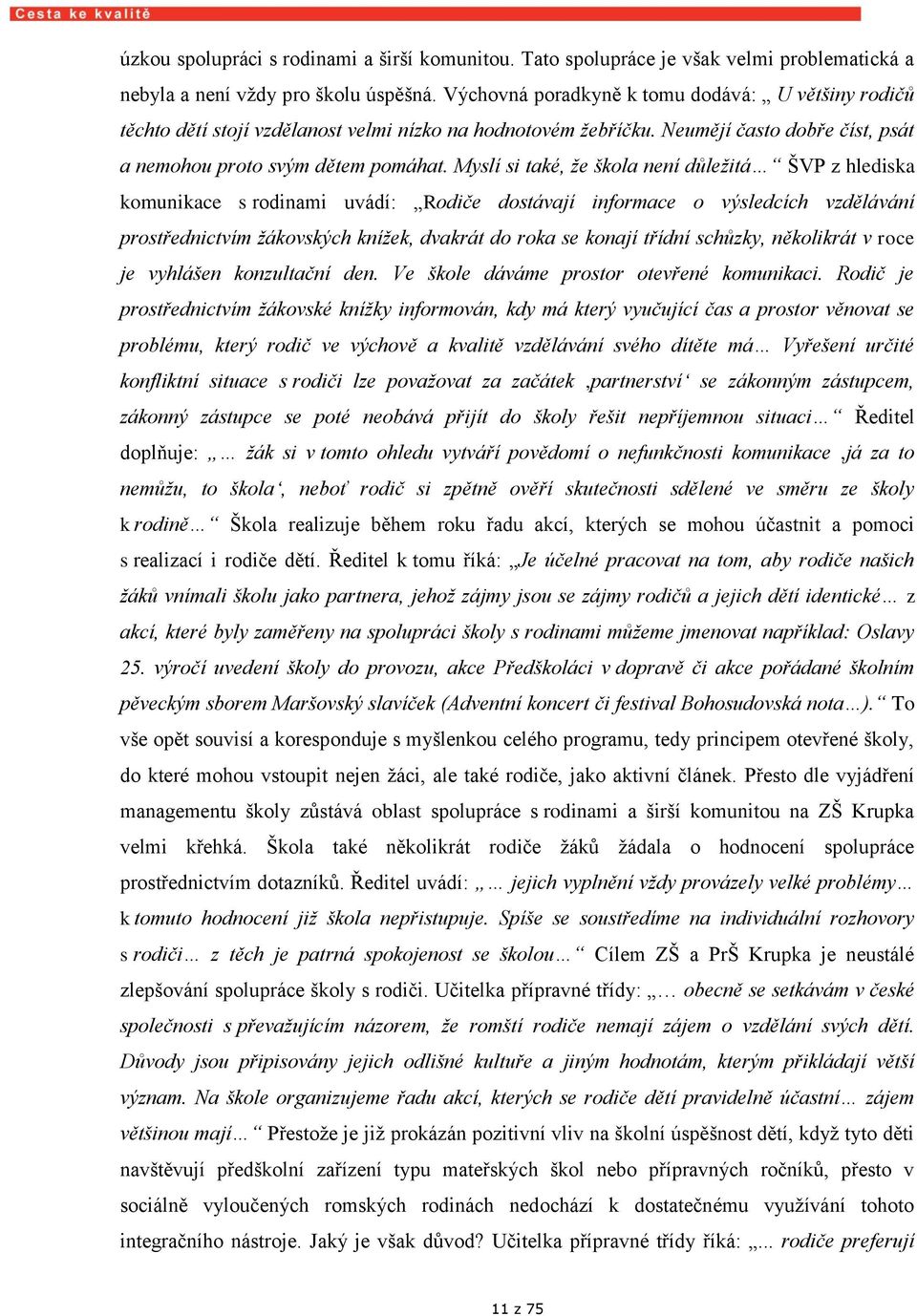 Myslí si také, že škola ní důležitá ŠVP z hlediska komunikace s rodinami uvádí: Rodiče dostávají informace o výsledcích vzdělávání prostřednictvím žákovských knížek, dvakrát do roka se konají třídní