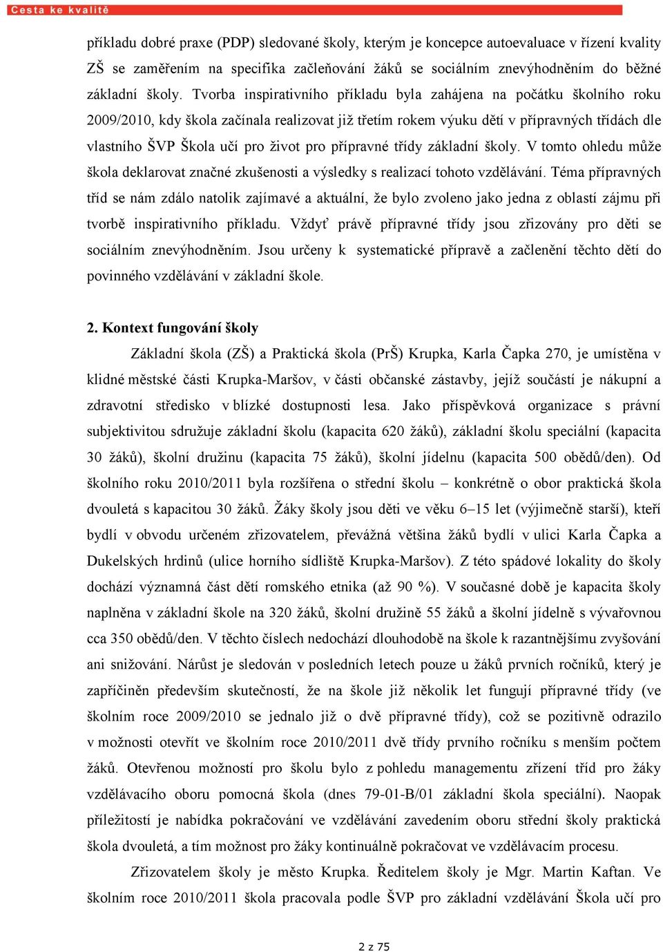 pro přípravné třídy základní školy. V tomto ohledu může škola deklarovat značné zkušenosti a výsledky s realizací tohoto vzdělávání.