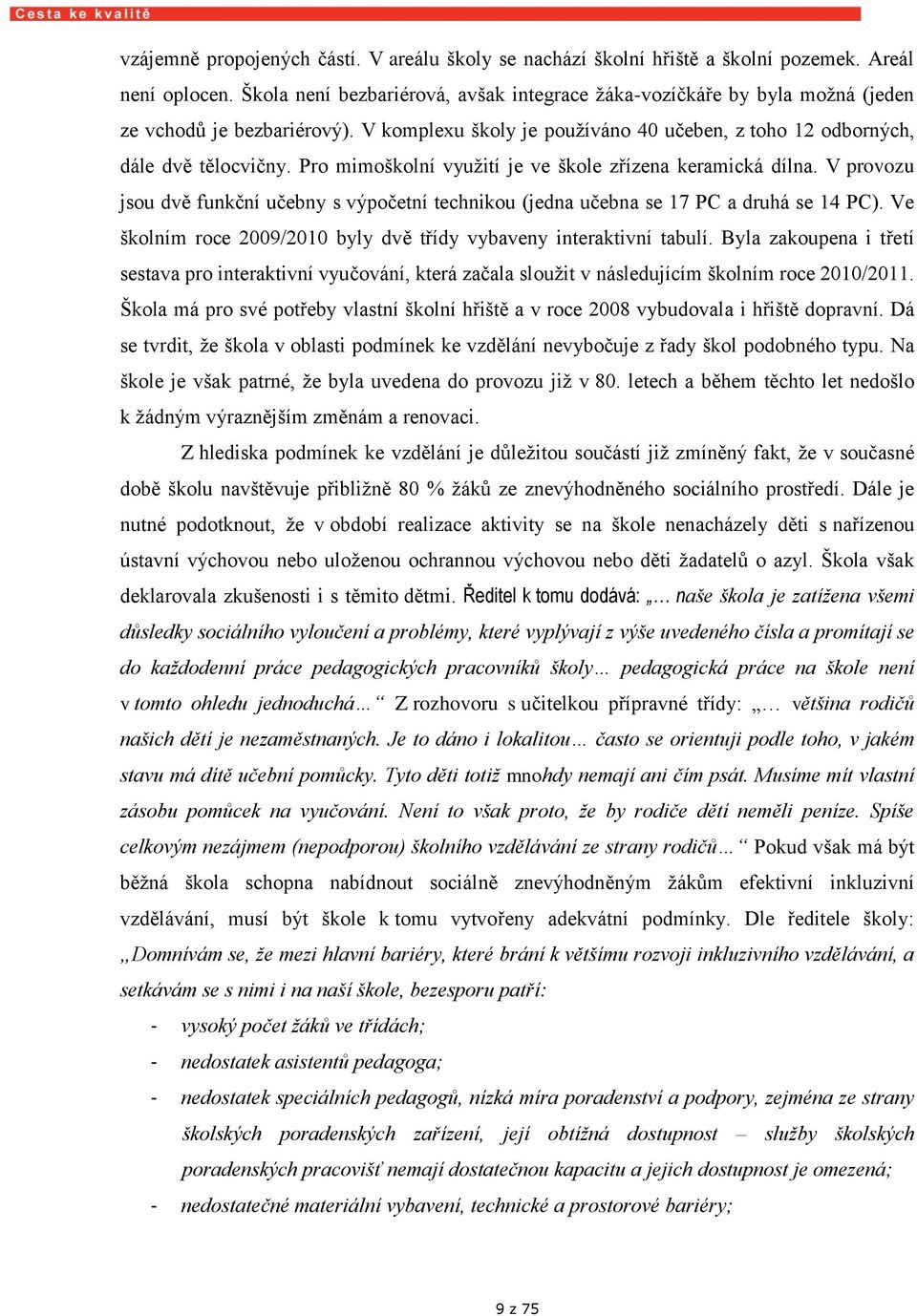 Pro mimoškolní využití je ve škole zřízena keramická dílna. V provozu jsou dvě funkční učebny s výpočetní technikou (jedna učebna se 17 PC a druhá se 14 PC).