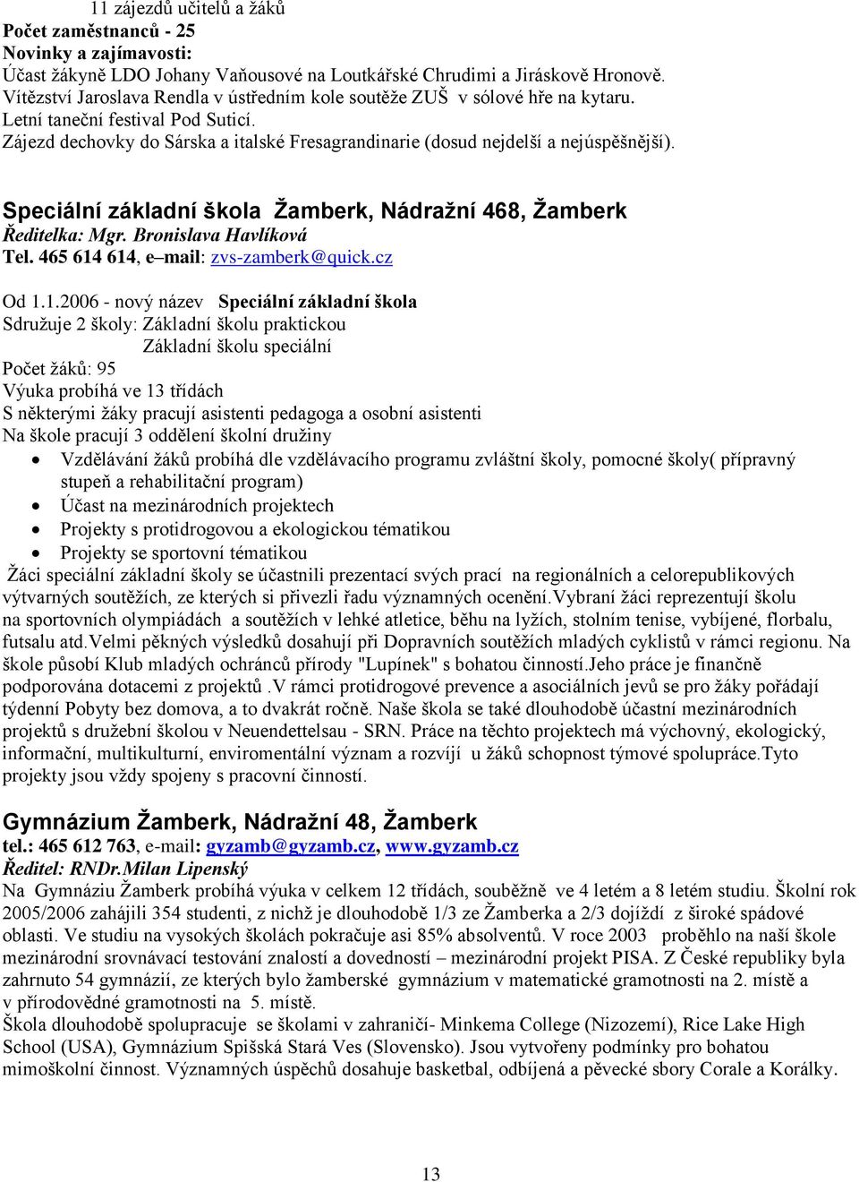 Zájezd dechovky do Sárska a italské Fresagrandinarie (dosud nejdelší a nejúspěšnější). Speciální základní škola Žamberk, Nádražní 468, Žamberk Ředitelka: Mgr. Bronislava Havlíková Tel.