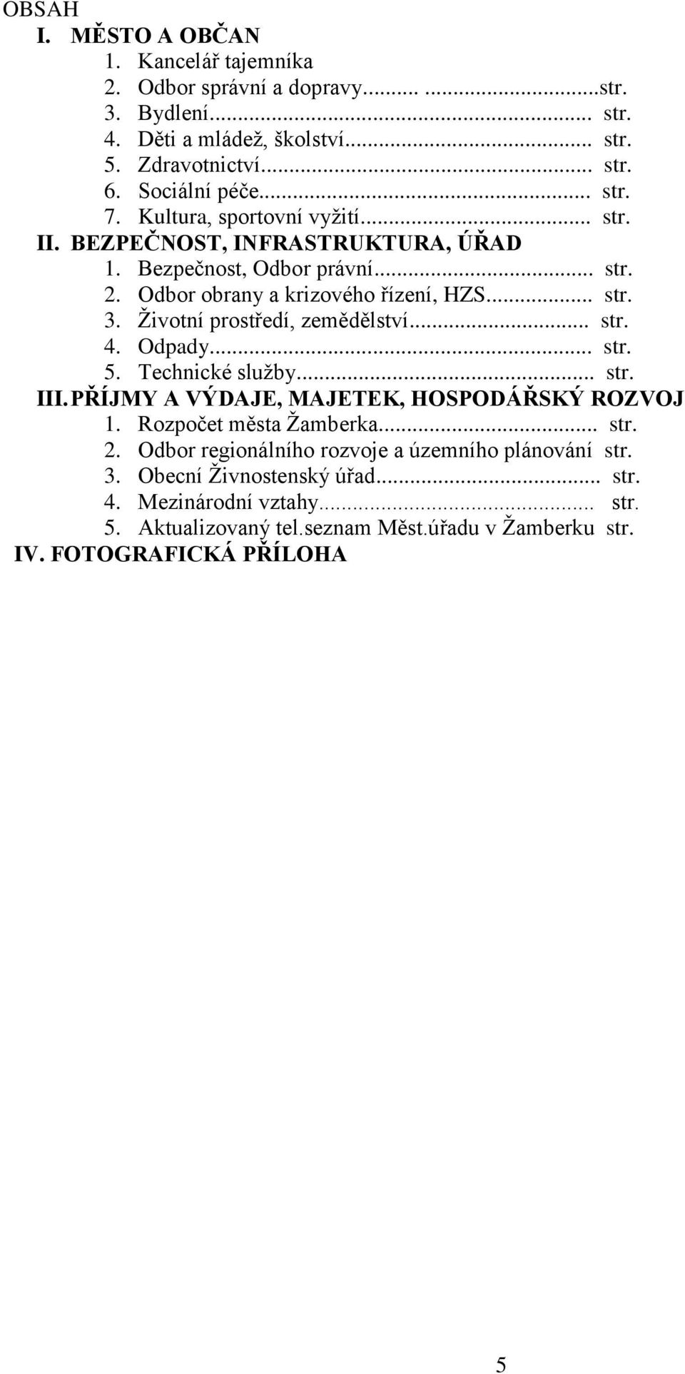 Životní prostředí, zemědělství... str. 4. Odpady... str. 5. Technické služby... str. III. PŘÍJMY A VÝDAJE, MAJETEK, HOSPODÁŘSKÝ ROZVOJ 1. Rozpočet města Žamberka... str. 2.