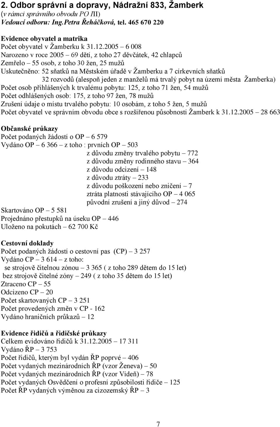 (alespoň jeden z manželů má trvalý pobyt na území města Žamberka) Počet osob přihlášených k trvalému pobytu: 125, z toho 71 žen, 54 mužů Počet odhlášených osob: 175, z toho 97 žen, 78 mužů Zrušení