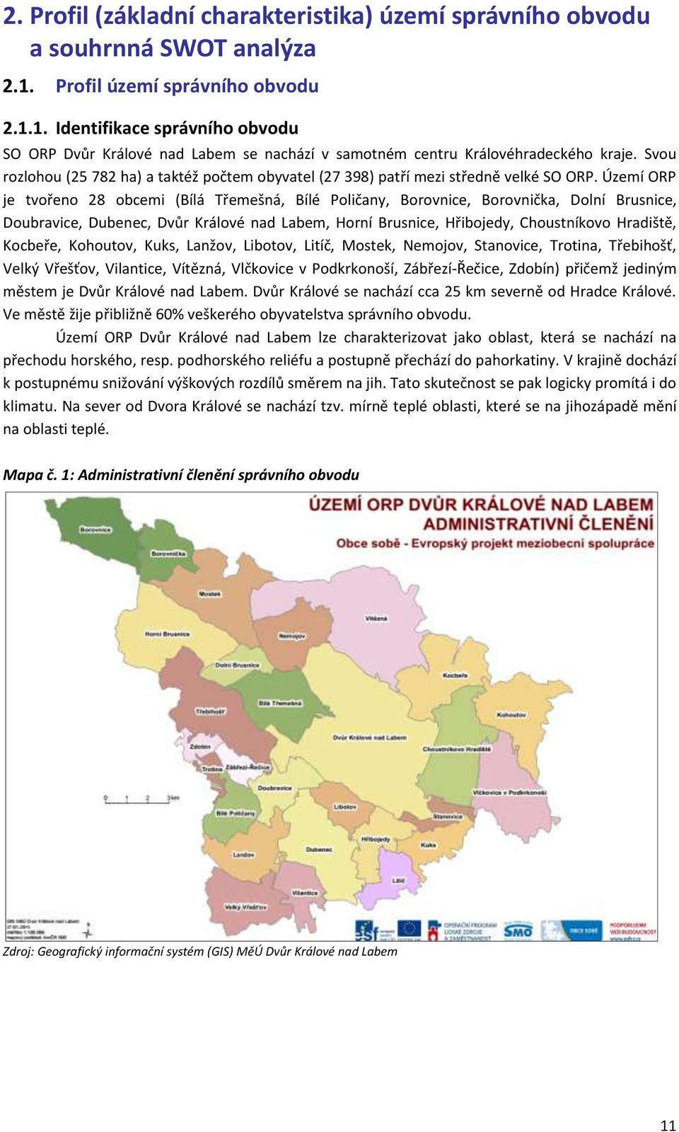 Svou rozlohou (25 782 ha) a taktéž počtem obyvatel (27 398) patří mezi středně velké SO ORP.