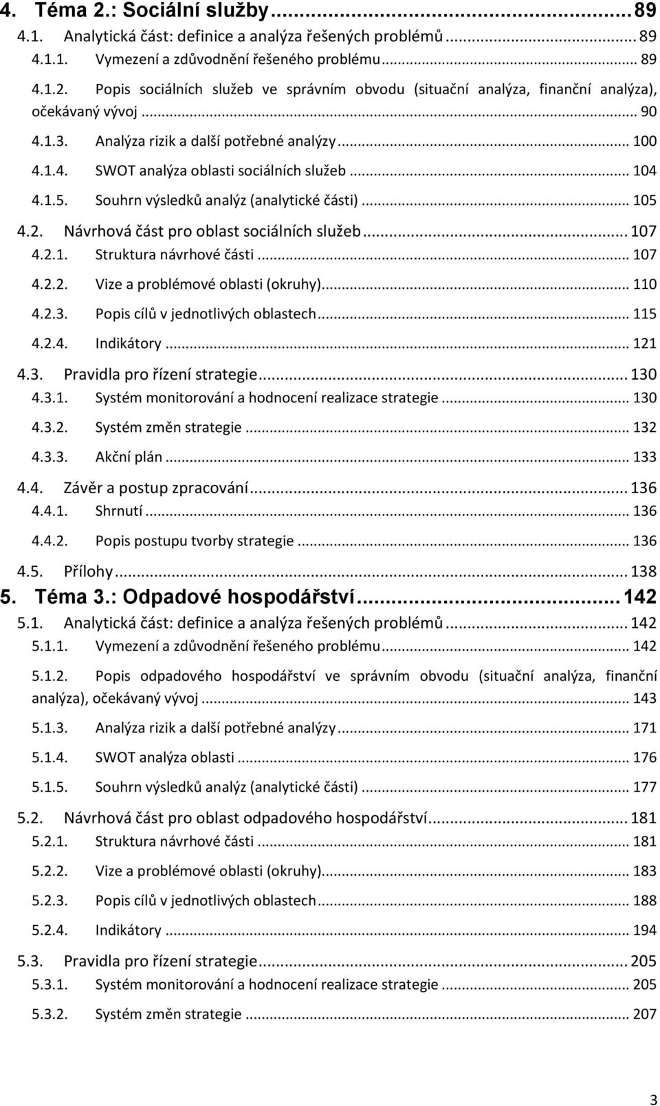 Návrhová část pro oblast sociálních služeb... 107 4.2.1. Struktura návrhové části... 107 4.2.2. Vize a problémové oblasti (okruhy)... 110 4.2.3. Popis cílů v jednotlivých oblastech... 115 4.2.4. Indikátory.