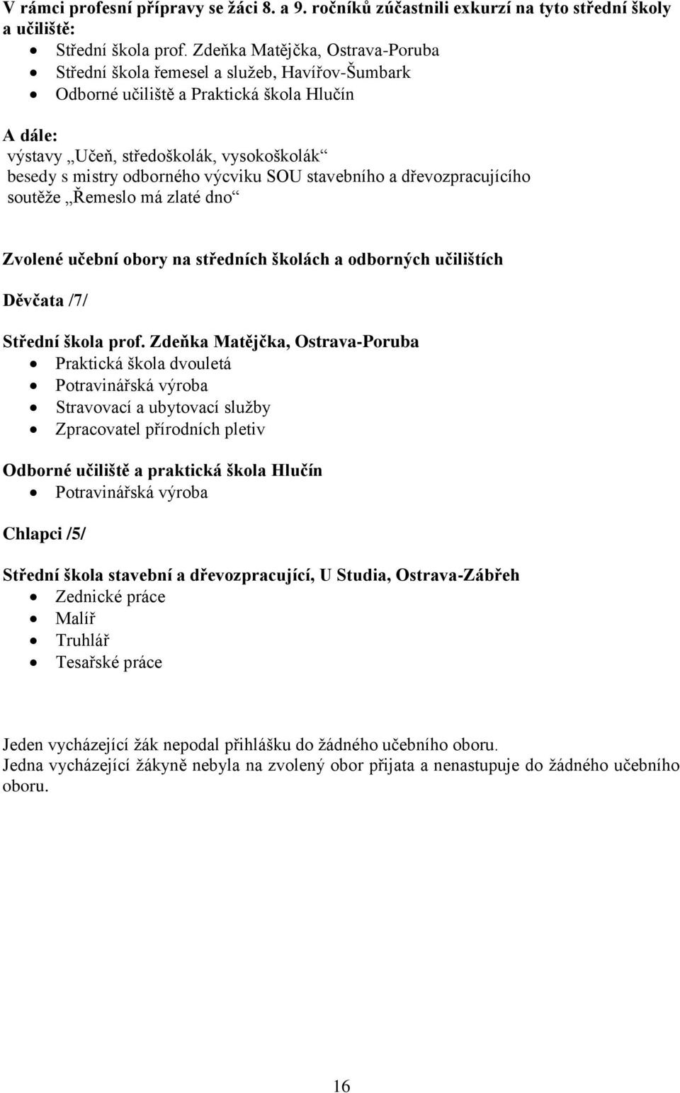 výcviku SOU stavebního a dřevozpracujícího soutěže Řemeslo má zlaté dno Zvolené učební obory na středních školách a odborných učilištích Děvčata /7/ Střední škola prof.