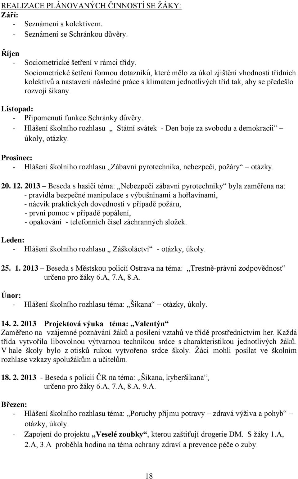 Listopad: - Připomenutí funkce Schránky důvěry. - Hlášení školního rozhlasu Státní svátek - Den boje za svobodu a demokracii úkoly, otázky.