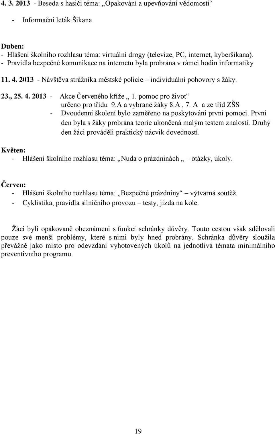 pomoc pro život určeno pro třídu 9.A a vybrané žáky 8.A, 7. A a ze tříd ZŠS - Dvoudenní školení bylo zaměřeno na poskytování první pomoci.