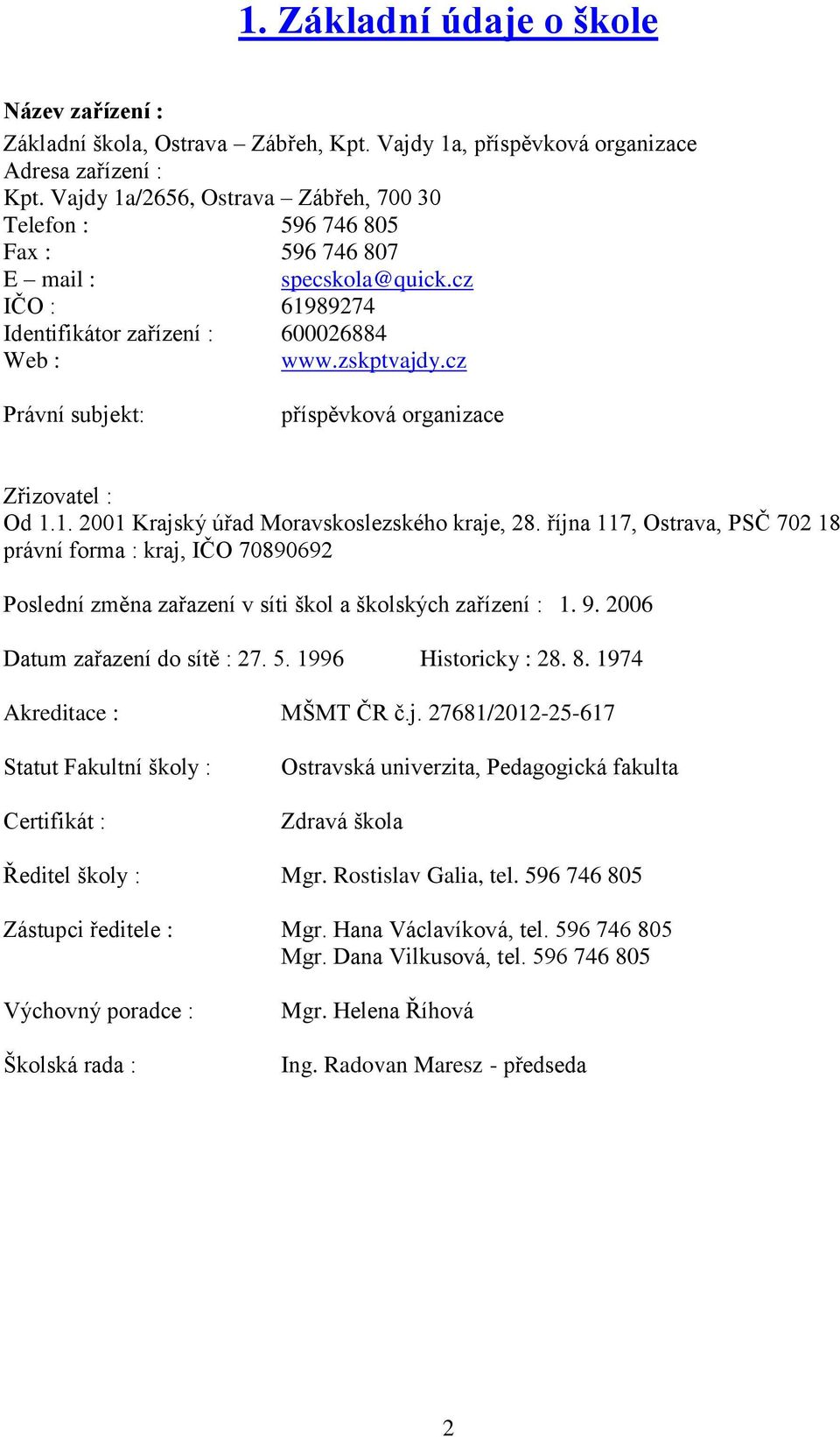 cz Právní subjekt: příspěvková organizace Zřizovatel : Od 1.1. 2001 Krajský úřad Moravskoslezského kraje, 28.