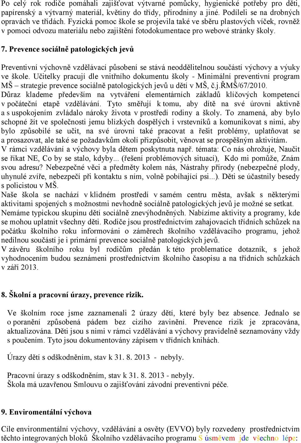 Prevence sociálně patologických jevů Preventivní výchovně vzdělávací působení se stává neoddělitelnou součástí výchovy a výuky ve škole.