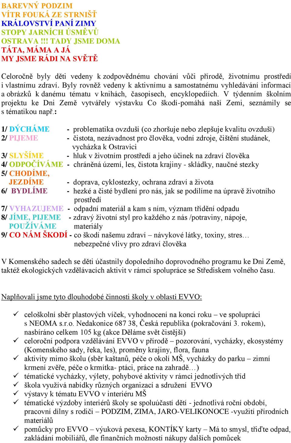 Byly rovněž vedeny k aktivnímu a samostatnému vyhledávání informací a obrázků k danému tématu v knihách, časopisech, encyklopediích.