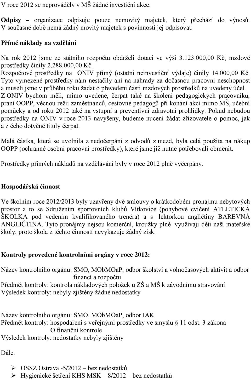 000,00 Kč, mzdové prostředky činily 2.288.000,00 Kč. Rozpočtové prostředky na ONIV přímý (ostatní neinvestiční výdaje) činily 14.000,00 Kč. Tyto vymezené prostředky nám nestačily ani na náhrady za dočasnou pracovní neschopnost a museli jsme v průběhu roku žádat o převedení části mzdových prostředků na uvedený účel.