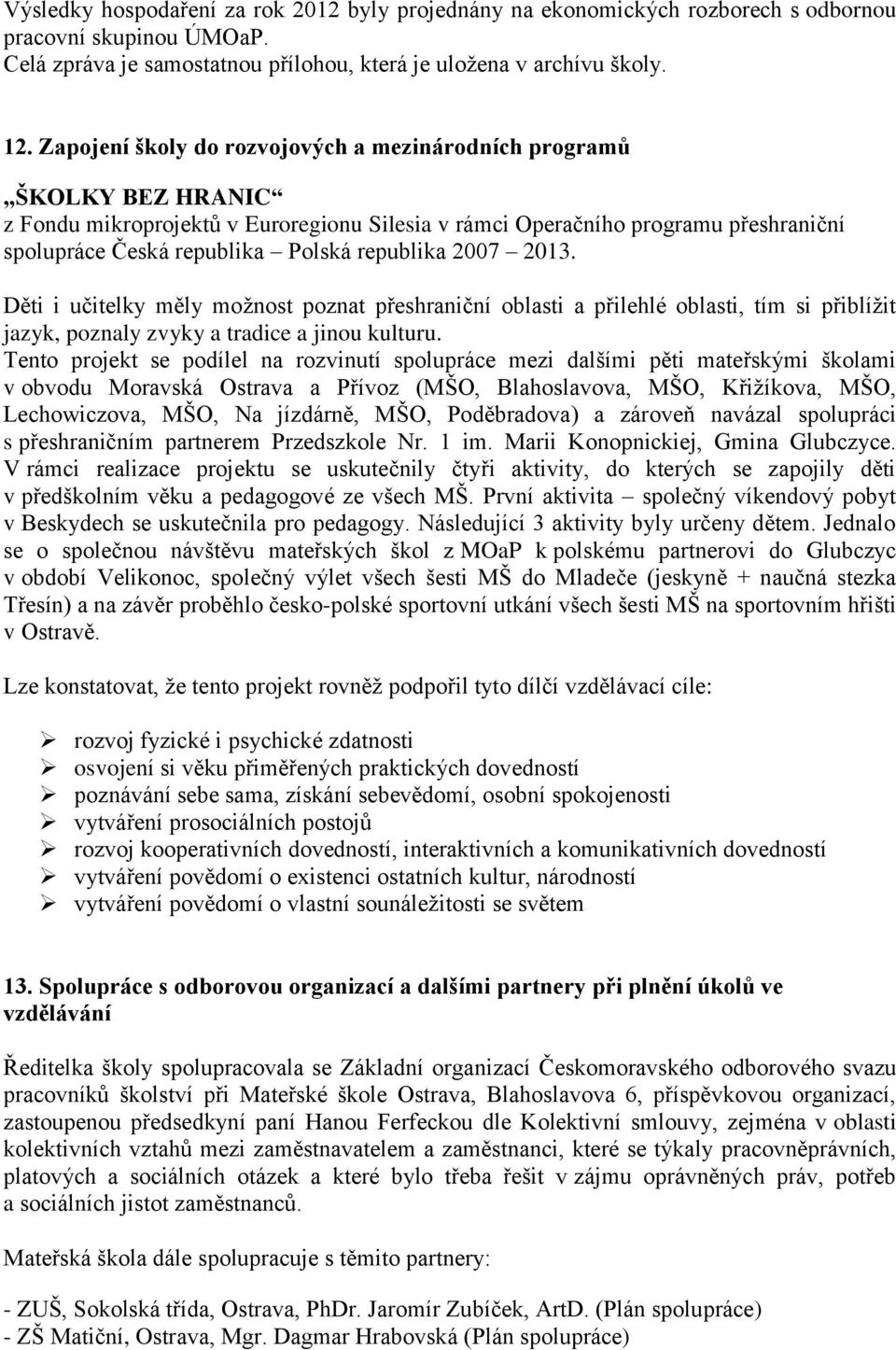 republika 2007 2013. Děti i učitelky měly možnost poznat přeshraniční oblasti a přilehlé oblasti, tím si přiblížit jazyk, poznaly zvyky a tradice a jinou kulturu.