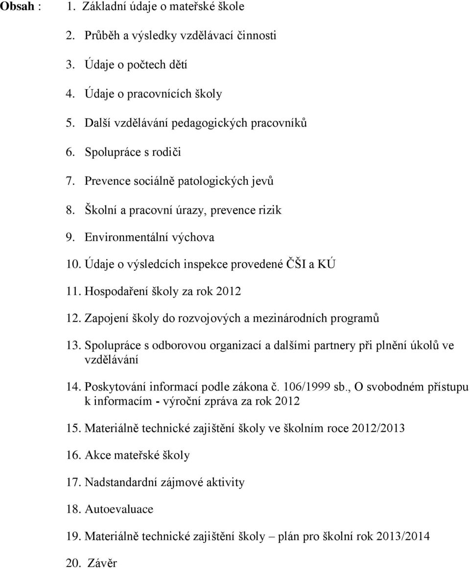 Hospodaření školy za rok 2012 12. Zapojení školy do rozvojových a mezinárodních programů 13. Spolupráce s odborovou organizací a dalšími partnery při plnění úkolů ve vzdělávání 14.