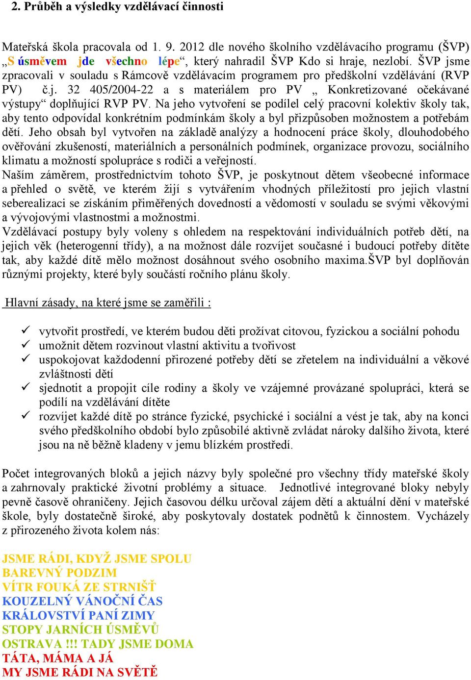 Na jeho vytvoření se podílel celý pracovní kolektiv školy tak, aby tento odpovídal konkrétním podmínkám školy a byl přizpůsoben možnostem a potřebám dětí.