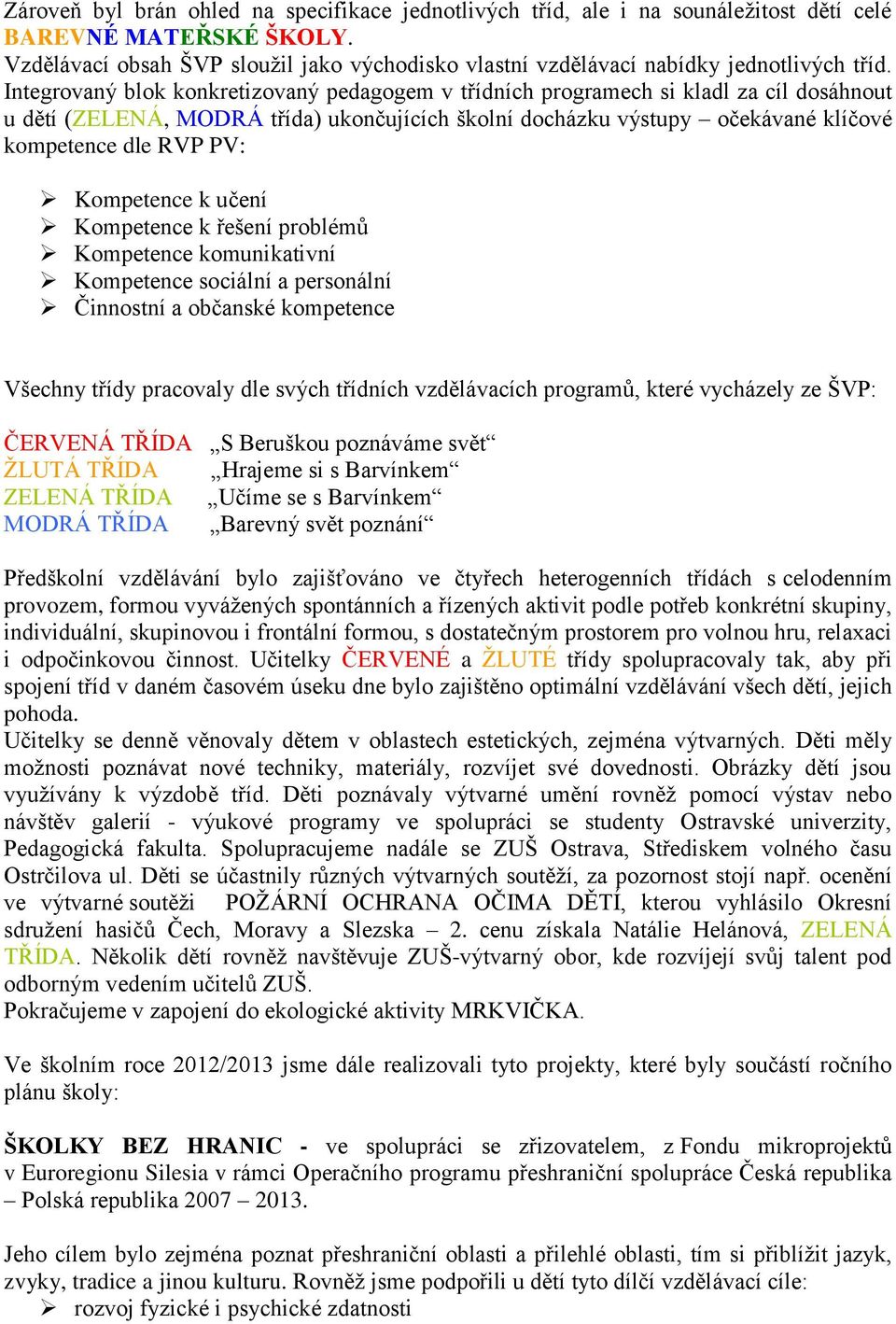 Integrovaný blok konkretizovaný pedagogem v třídních programech si kladl za cíl dosáhnout u dětí (ZELENÁ, MODRÁ třída) ukončujících školní docházku výstupy očekávané klíčové kompetence dle RVP PV: