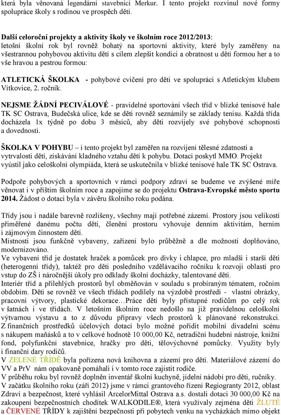 zlepšit kondici a obratnost u dětí formou her a to vše hravou a pestrou formou: ATLETICKÁ ŠKOLKA - pohybové cvičení pro děti ve spolupráci s Atletickým klubem Vítkovice, 2. ročník.