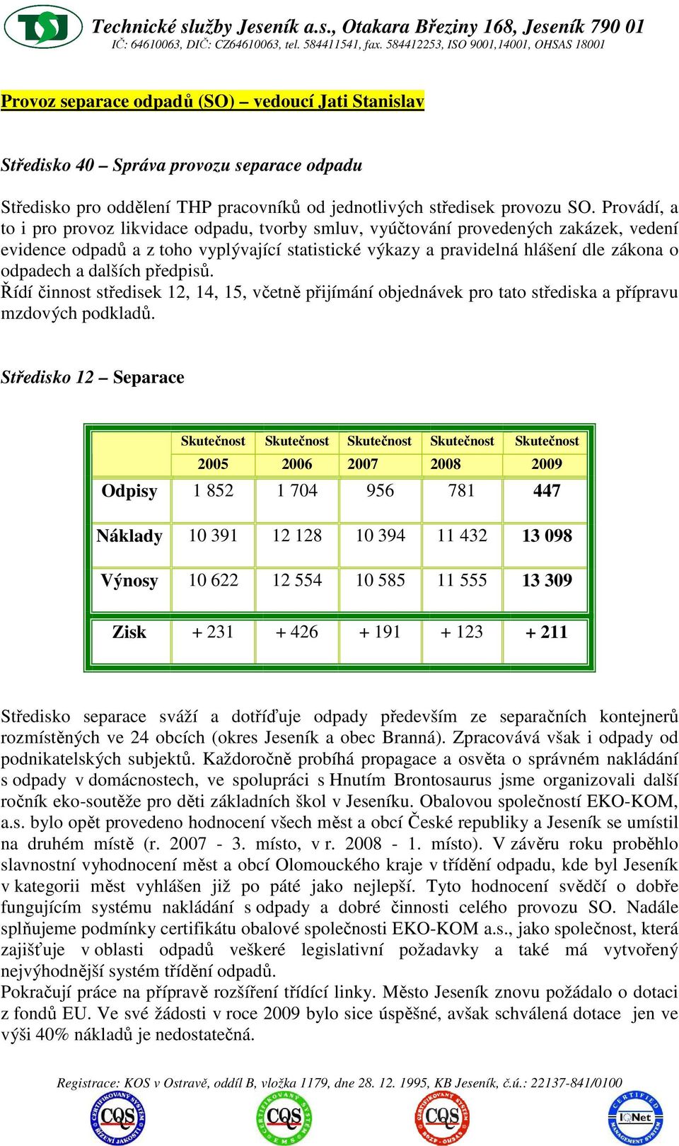 dalších předpisů. Řídí činnost středisek 12, 14, 15, včetně přijímání objednávek pro tato střediska a přípravu mzdových podkladů.