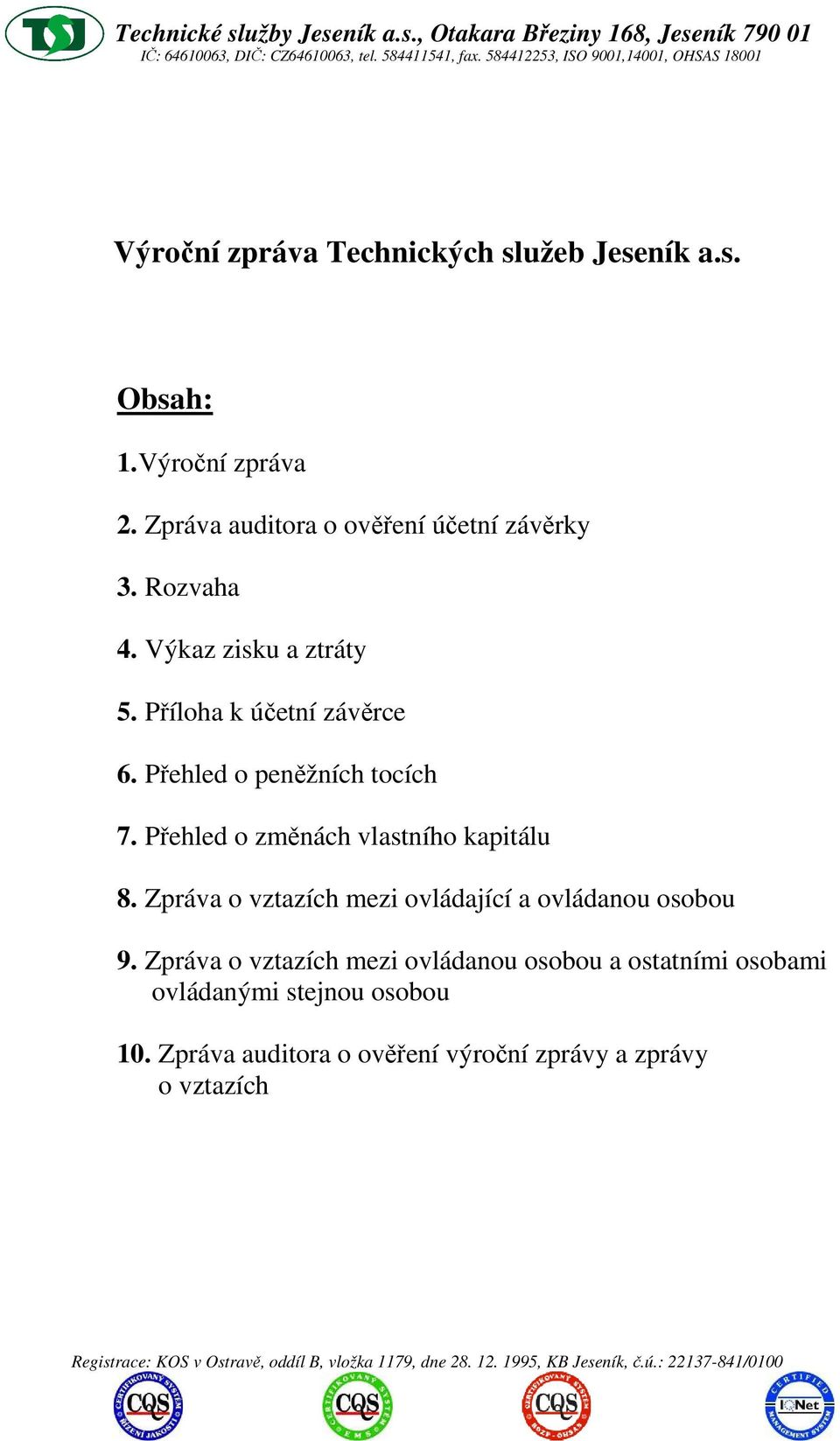 Přehled o peněžních tocích 7. Přehled o změnách vlastního kapitálu 8.