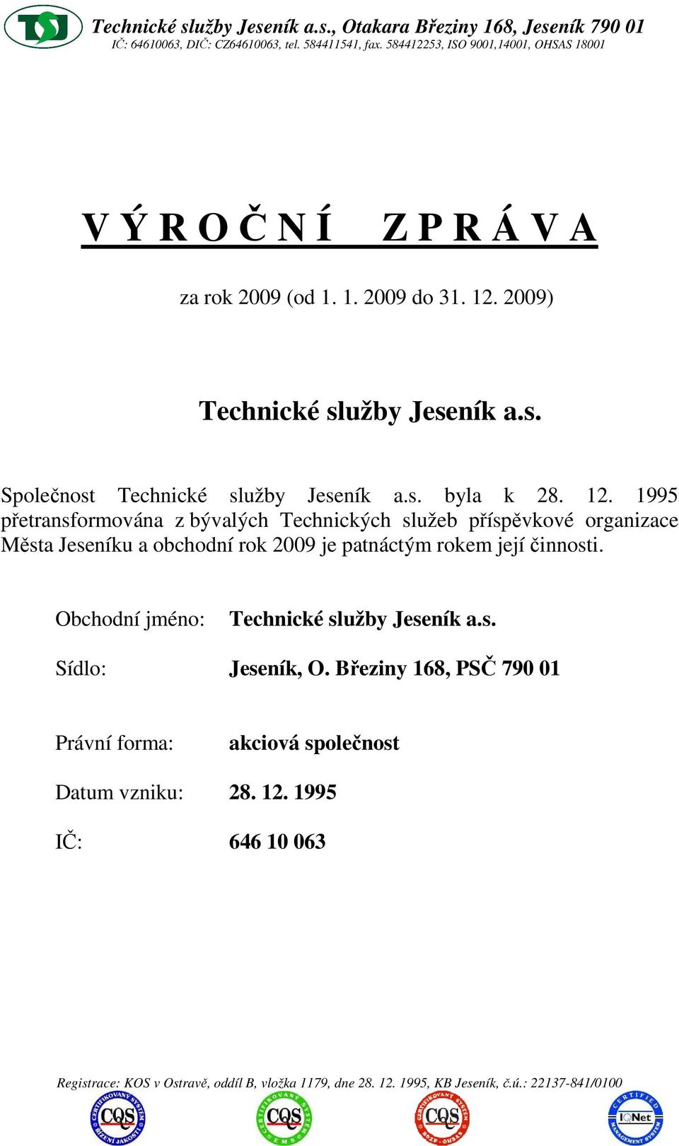 1995 přetransformována z bývalých Technických služeb příspěvkové organizace Města Jeseníku a obchodní rok 2009 je