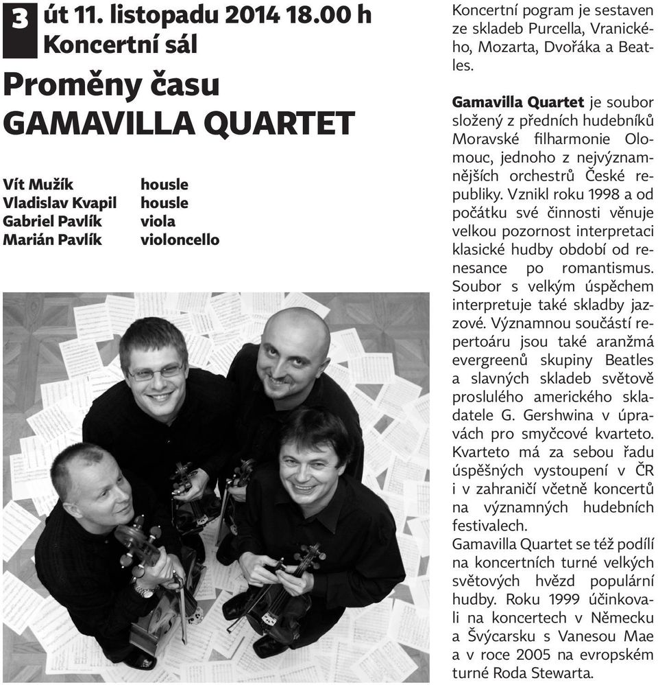 Mozarta, Dvořáka a Beatles. Gamavilla Quartet je soubor složený z předních hudební ků Moravské filharmonie Olomouc, jednoho z nejvýznamnějších orchestrů České republiky.