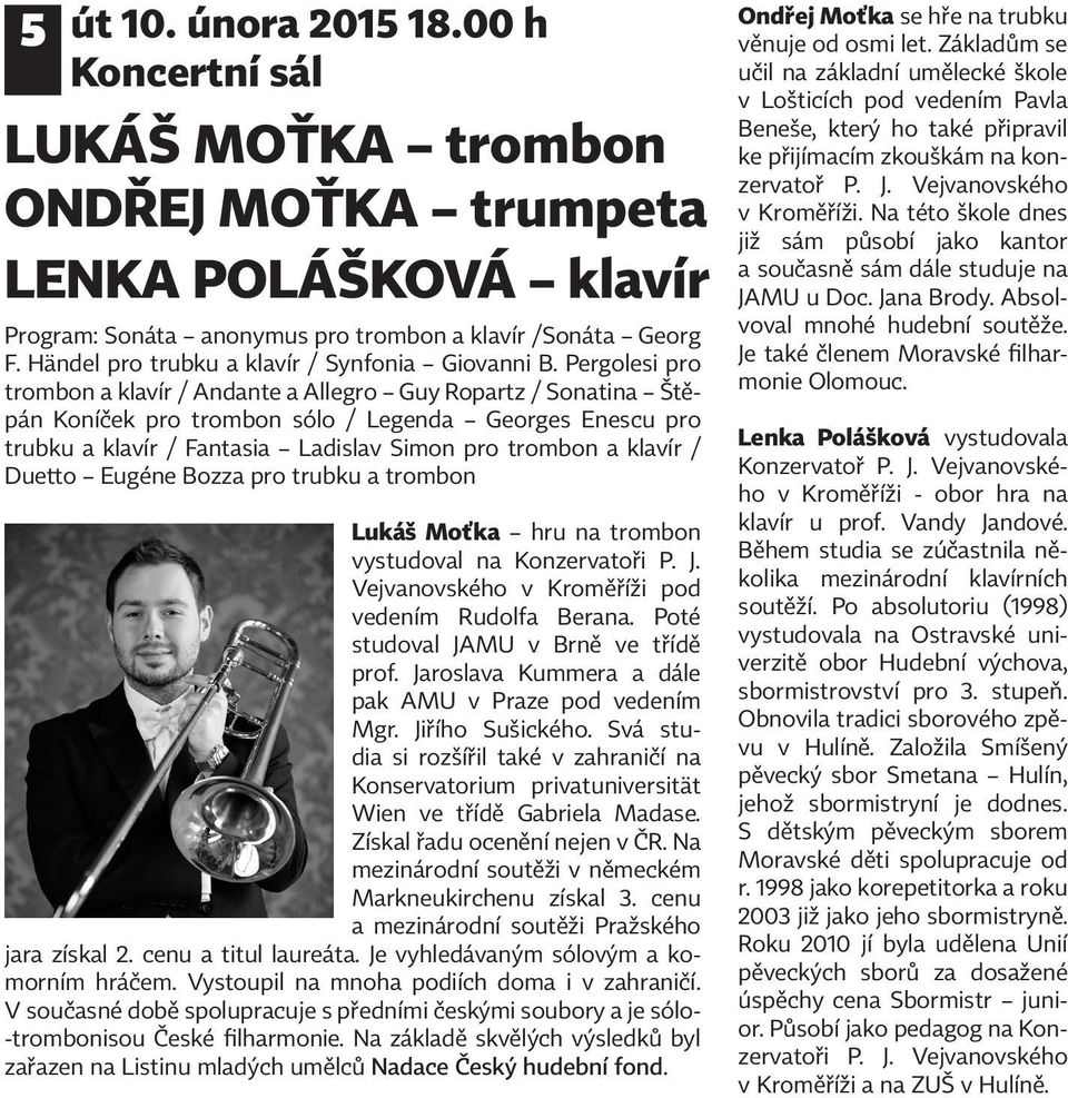 Pergolesi pro trombon a klavír / Andante a Allegro Guy Ropartz / Sonatina Štěpán Koníček pro trombon sólo / Legenda Georges Enescu pro trubku a klavír / Fantasia Ladislav Simon pro trombon a klavír /