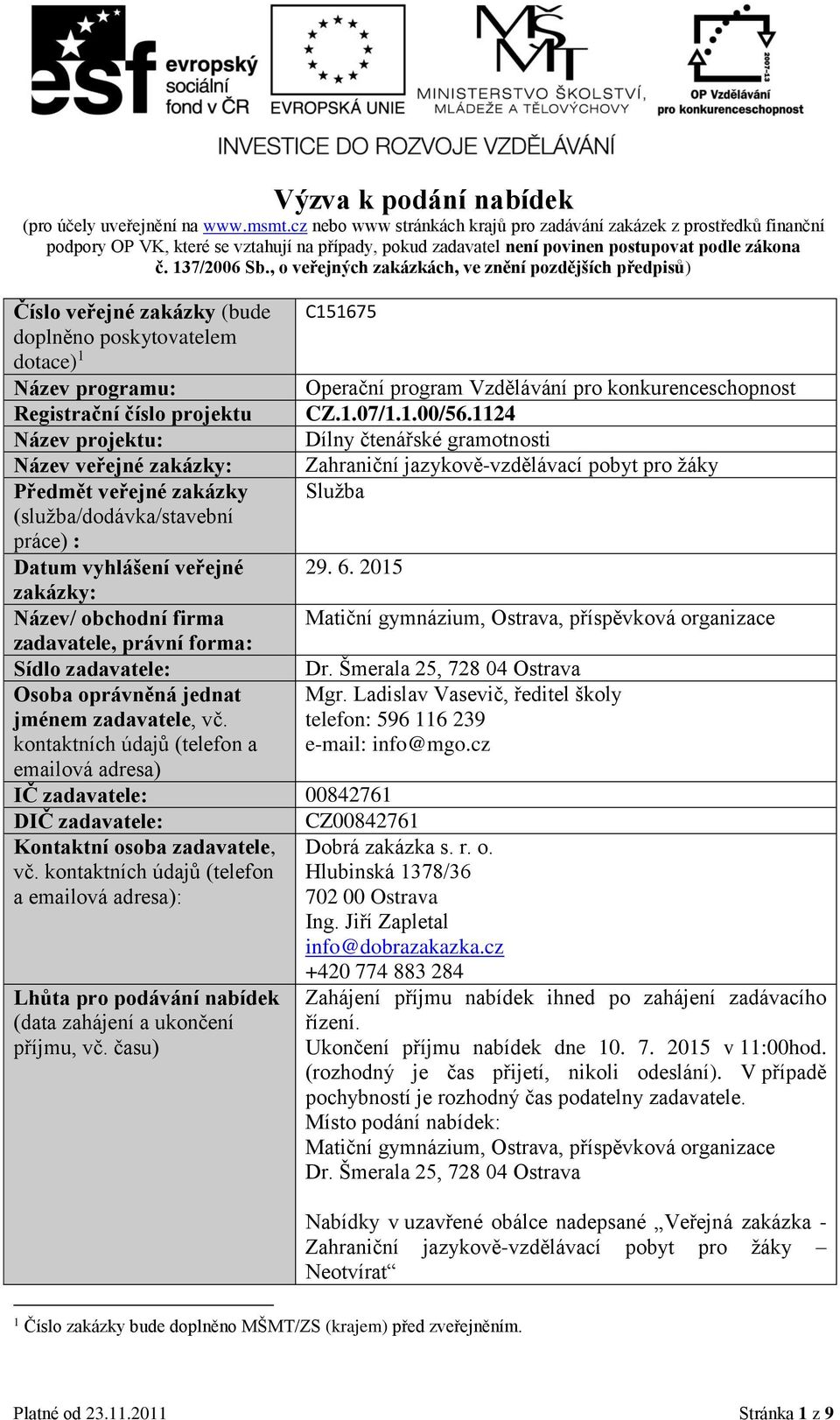 , o veřejných zakázkách, ve znění pozdějších předpisů) Číslo veřejné zakázky (bude doplněno poskytovatelem dotace) 1 Název programu: Registrační číslo projektu Název projektu: Název veřejné zakázky: