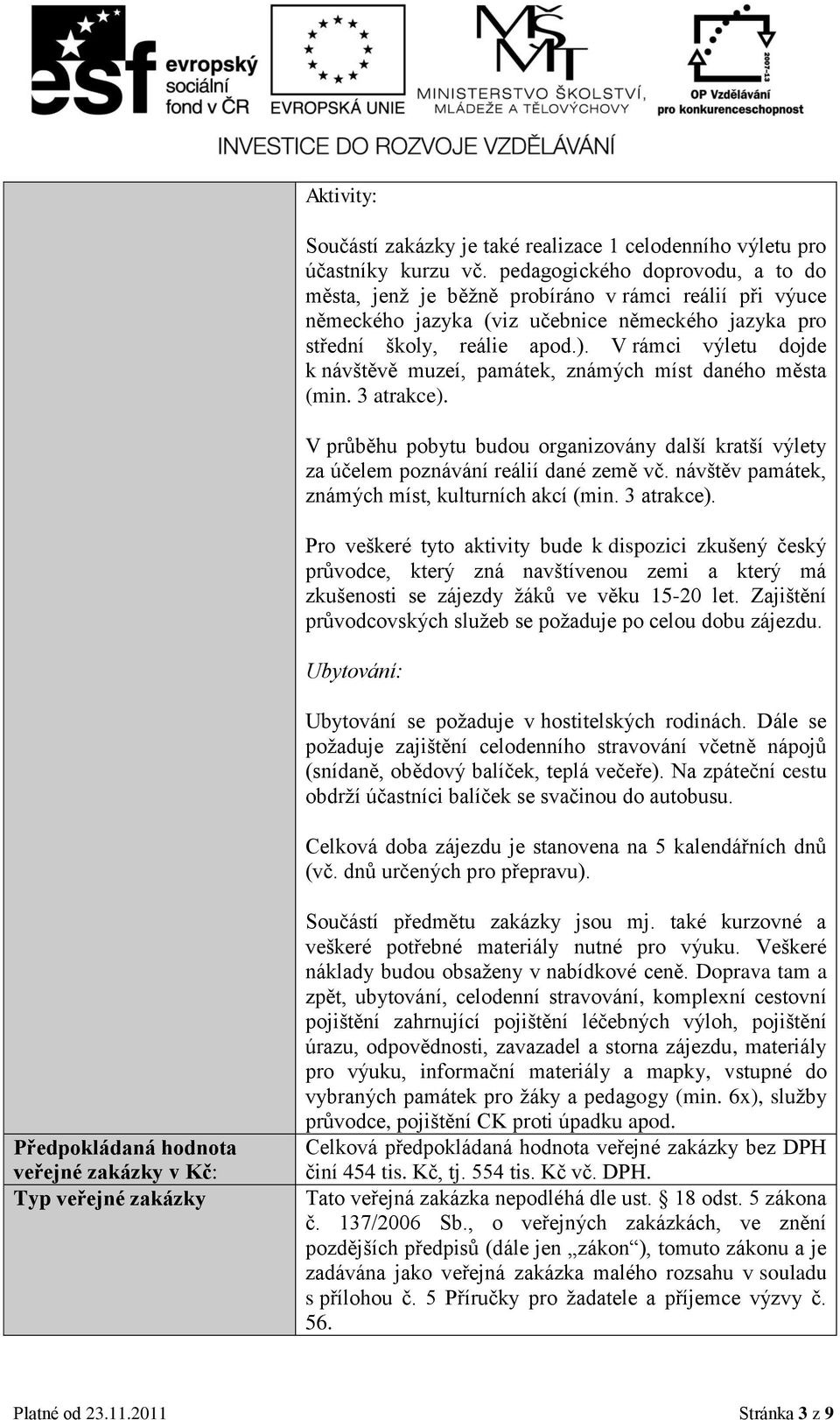 V rámci výletu dojde k návštěvě muzeí, památek, známých míst daného města (min. 3 atrakce). V průběhu pobytu budou organizovány další kratší výlety za účelem poznávání reálií dané země vč.